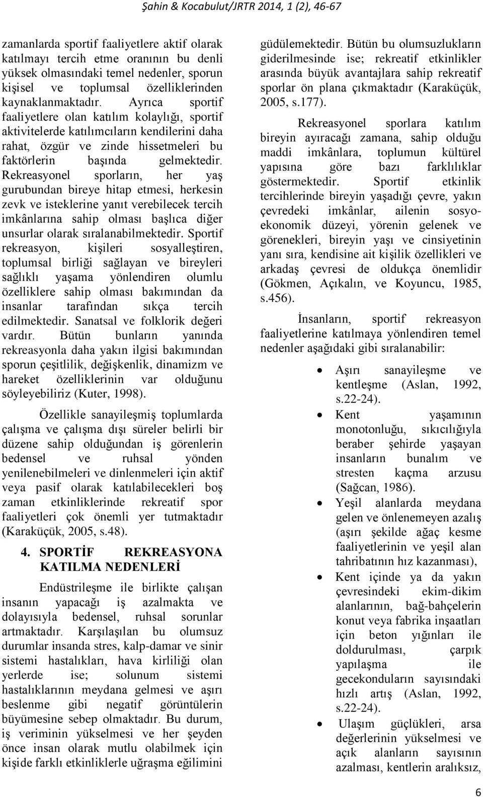 Rekreasyonel sporların, her yaş gurubundan bireye hitap etmesi, herkesin zevk ve isteklerine yanıt verebilecek tercih imkânlarına sahip olması başlıca diğer unsurlar olarak sıralanabilmektedir.