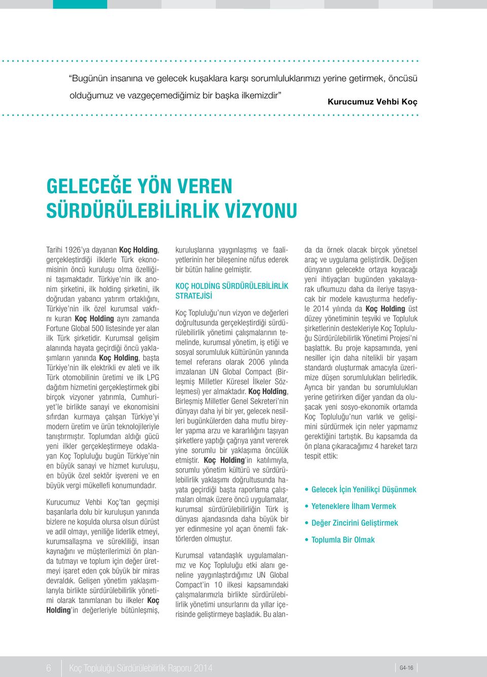 Türkiye nin ilk anonim şirketini, ilk holding şirketini, ilk doğrudan yabancı yatırım ortaklığını, Türkiye nin ilk özel kurumsal vakfını kuran Koç Holding aynı zamanda Fortune Global 500 listesinde