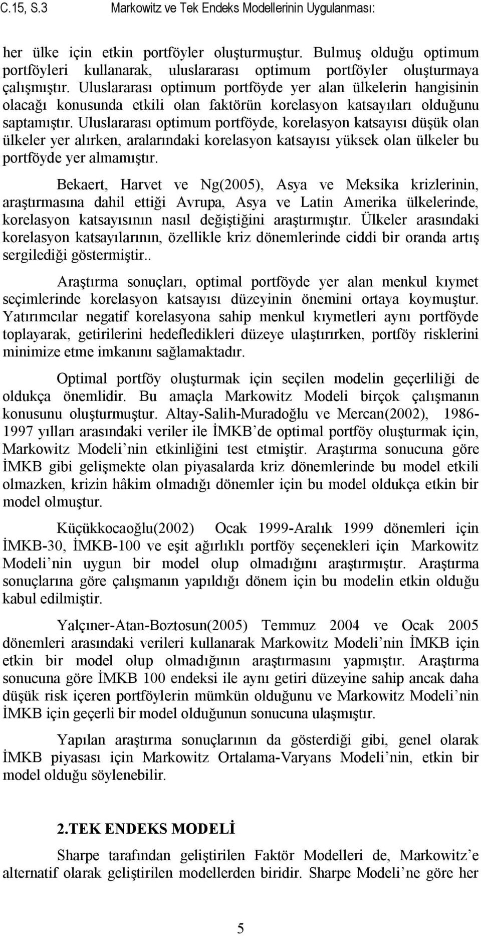 Uluslararası optimum portföyde yer alan ülkelerin hangisinin olacağı konusunda etkili olan faktörün korelasyon katsayıları olduğunu saptamıştır.