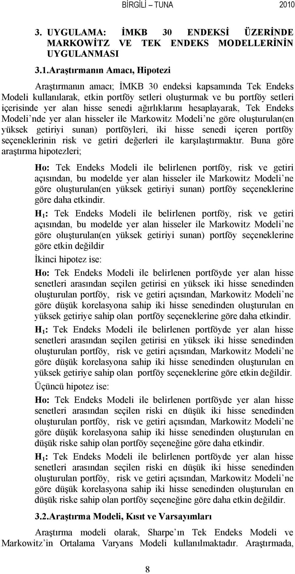 Araştırmanın Amacı, Hipotezi Araştırmanın amacı; İMKB 30 endeksi kapsamında Tek Endeks Modeli kullanılarak, etkin portföy setleri oluşturmak ve bu portföy setleri içerisinde yer alan hisse senedi