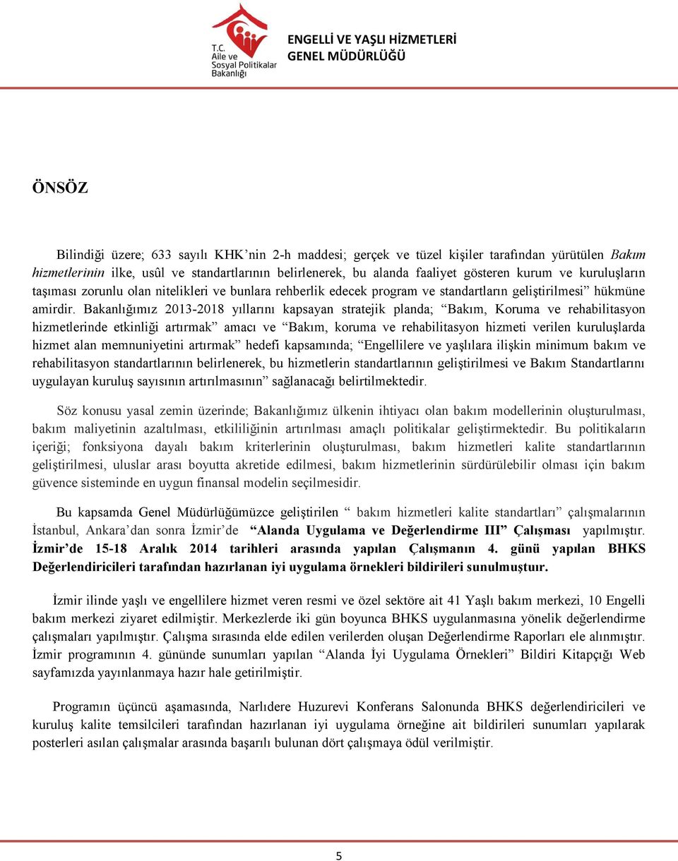 Bakanlığımız 2013-2018 yıllarını kapsayan stratejik planda; Bakım, Koruma ve rehabilitasyon hizmetlerinde etkinliği artırmak amacı ve Bakım, koruma ve rehabilitasyon hizmeti verilen kuruluşlarda