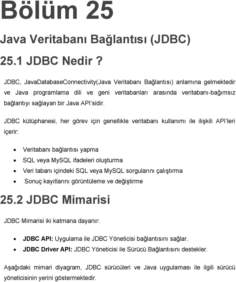 JDBC kütüphanesi, her görev için genellikle veritabanı kullanımı ile ilişkili API leri içerir: Veritabanı bağlantısı yapma SQL veya MySQL ifadeleri oluşturma Veri tabanı içindeki SQL veya MySQL