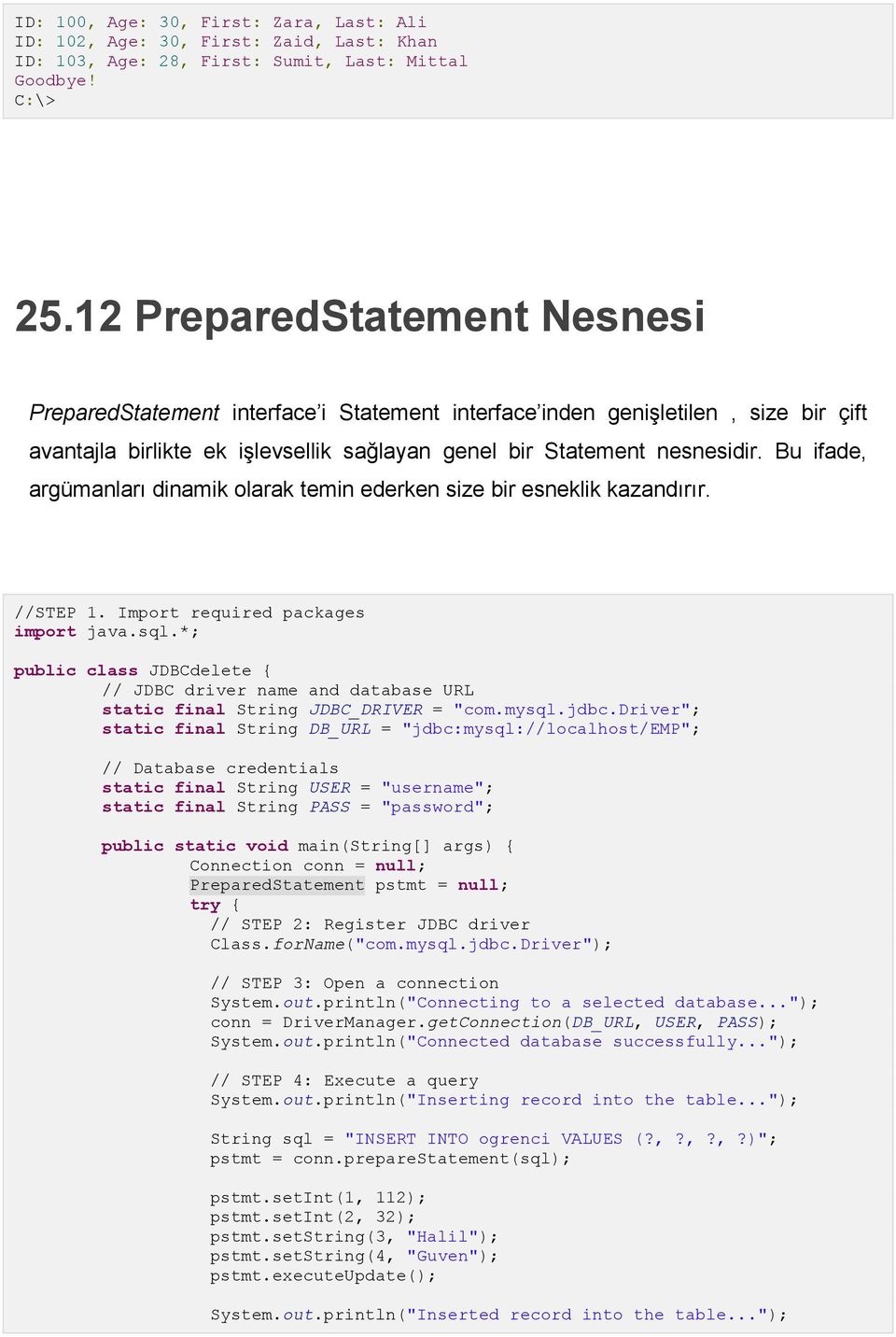 Bu ifade, argümanları dinamik olarak temin ederken size bir esneklik kazandırır. //STEP 1. Import required packages import java.sql.