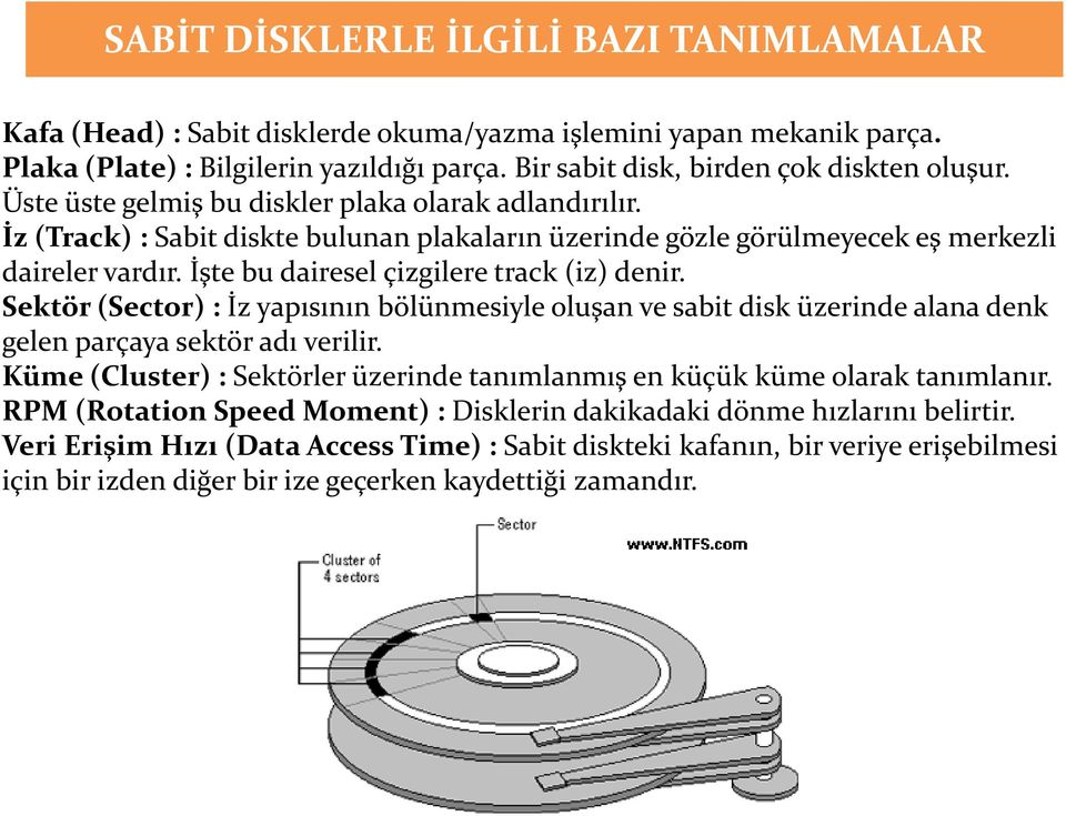 İşte bu dairesel çizgilere track (iz) denir. Sektör (Sector) : İz yapısının bölünmesiyle oluşan ve sabit disk üzerinde alana denk gelen parçaya sektör adı verilir.