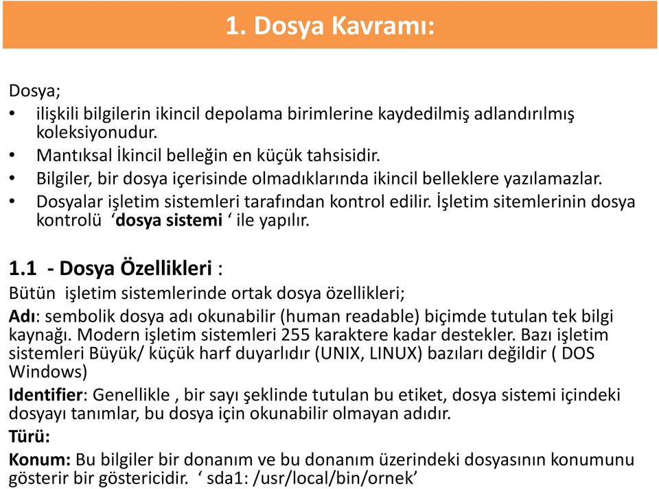 1 Dosya Özellikleri : Bütün işletim sistemlerinde ortak dosya özellikleri; Adı: sembolik dosya adı okunabilir (human readable) biçimde tutulan tek bilgi kaynağı.