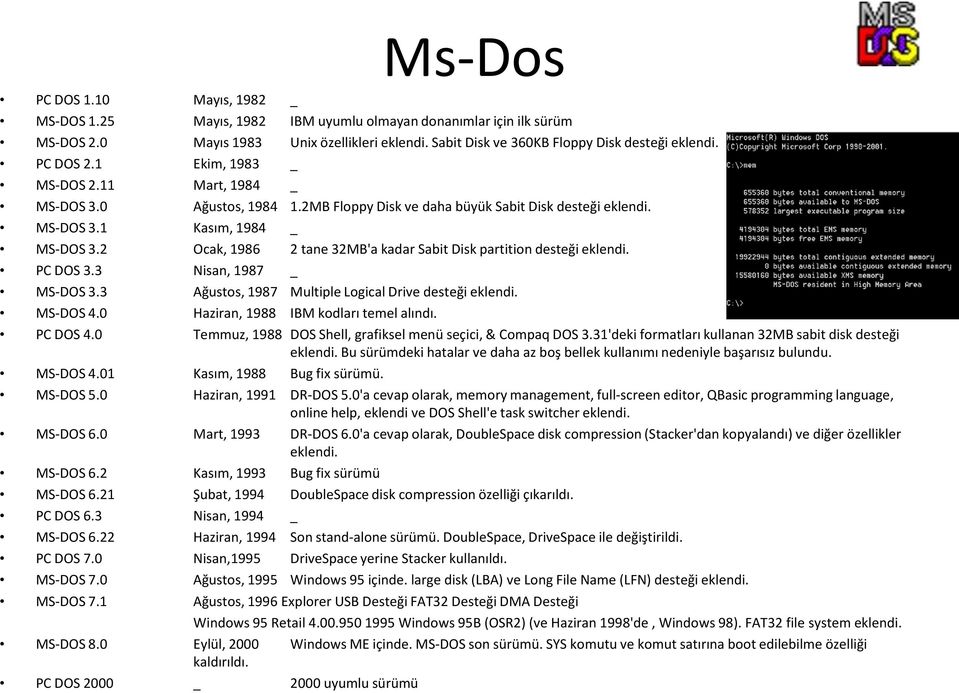 2 Ocak, 1986 2 tane 32MB'a kadar Sabit Disk partition desteği eklendi. PC DOS 3.3 Nisan, 1987 _ MS-DOS 3.3 Ağustos, 1987 Multiple Logical Drive desteği eklendi. MS-DOS 4.