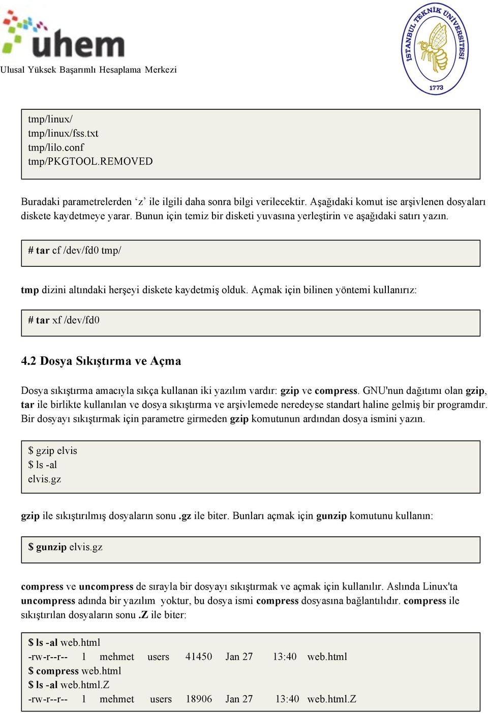 Açmak için bilinen yöntemi kullanırız: # tar xf /dev/fd0 4.2 Dosya Sıkıştırma ve Açma Dosya sıkıştırma amacıyla sıkça kullanan iki yazılım vardır: gzip ve compress.