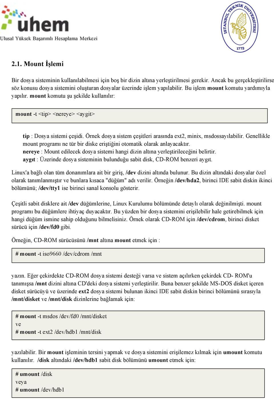 mount komutu şu şekilde kullanılır: mount -t <tip> <nereye> <aygit> tip : Dosya sistemi çeşidi. Örnek dosya sistem çeşitleri arasında ext2, minix, msdossayılabilir.