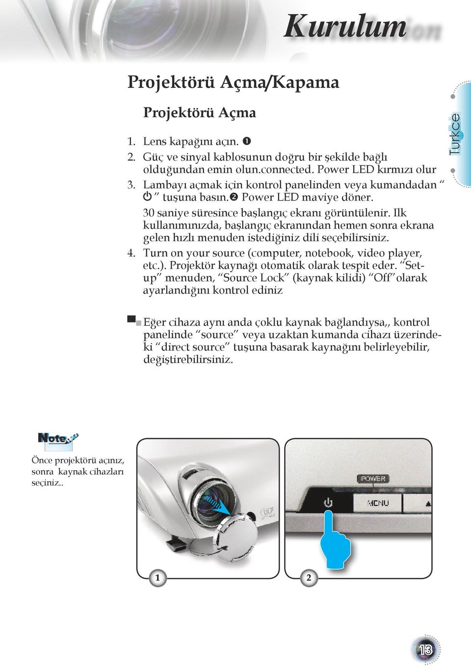 Ilk kullanımınızda, başlangıç ekranından hemen sonra ekrana gelen hızlı menuden istediğiniz dili seçebilirsiniz. 4. Turn on your source (computer, notebook, video player, etc.).