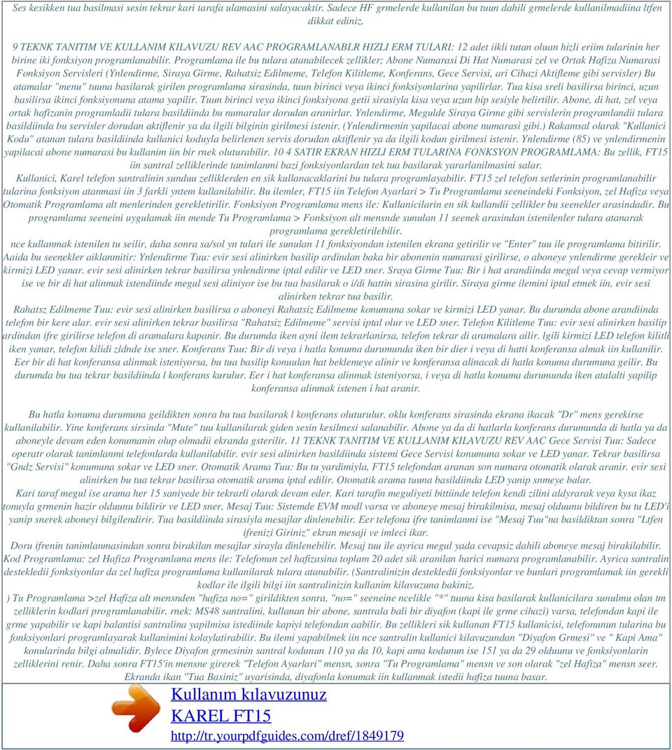 Programlama ile bu tulara atanabilecek zellikler; Abone Numarasi Di Hat Numarasi zel ve Ortak Hafiza Numarasi Fonksiyon Servisleri (Ynlendirme, Siraya Girme, Rahatsiz Edilmeme, Telefon Kilitleme,