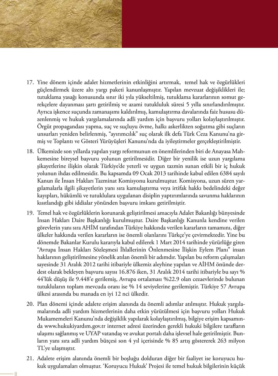 sınırlandırılmıştır. Ayrıca işkence suçunda zamanaşımı kaldırılmış, kamulaştırma davalarında faiz hususu düzenlenmiş ve hukuk yargılamalarında adli yardım için başvuru yolları kolaylaştırılmıştır.