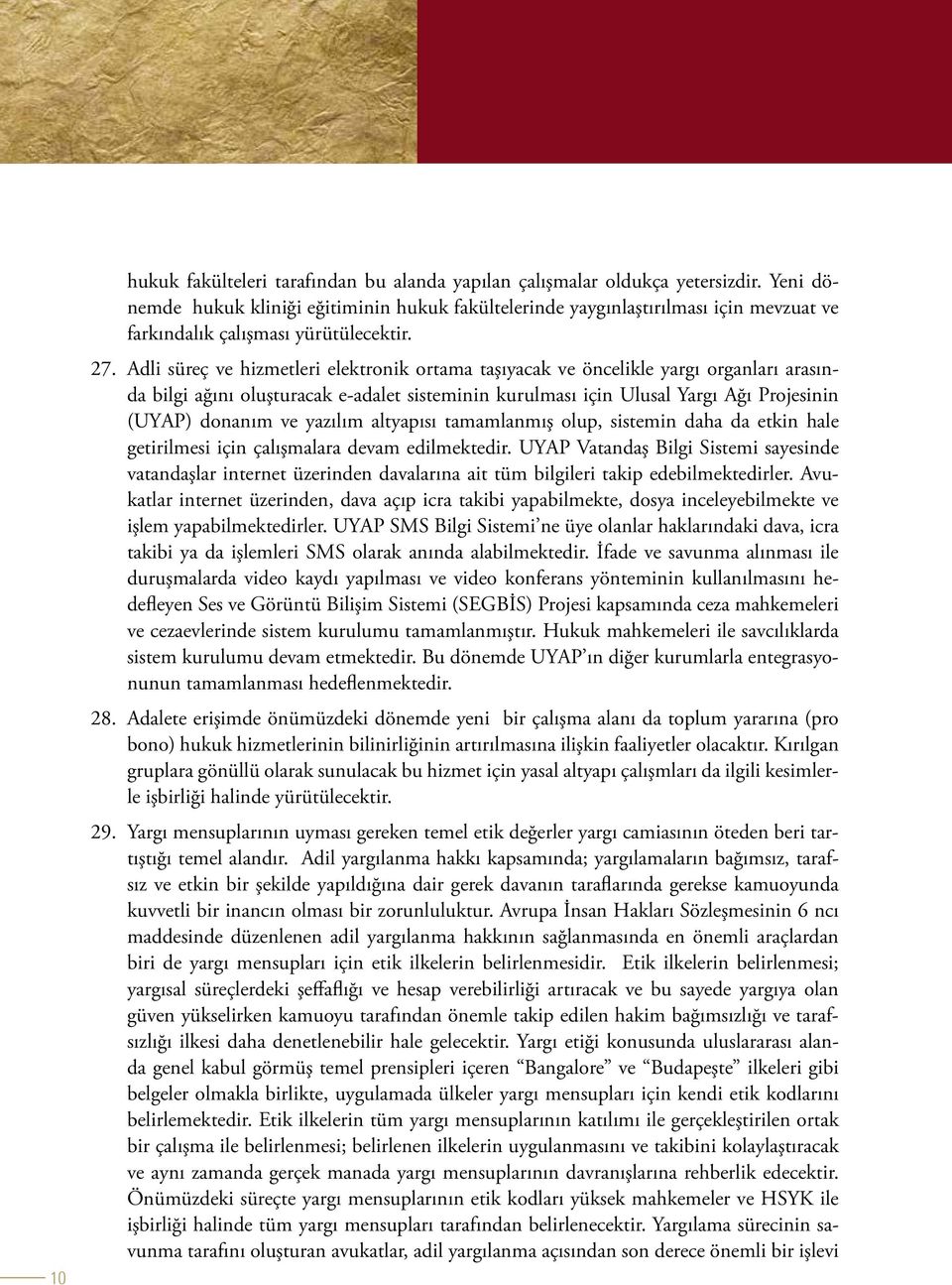 Adli süreç ve hizmetleri elektronik ortama taşıyacak ve öncelikle yargı organları arasında bilgi ağını oluşturacak e-adalet sisteminin kurulması için Ulusal Yargı Ağı Projesinin (UYAP) donanım ve