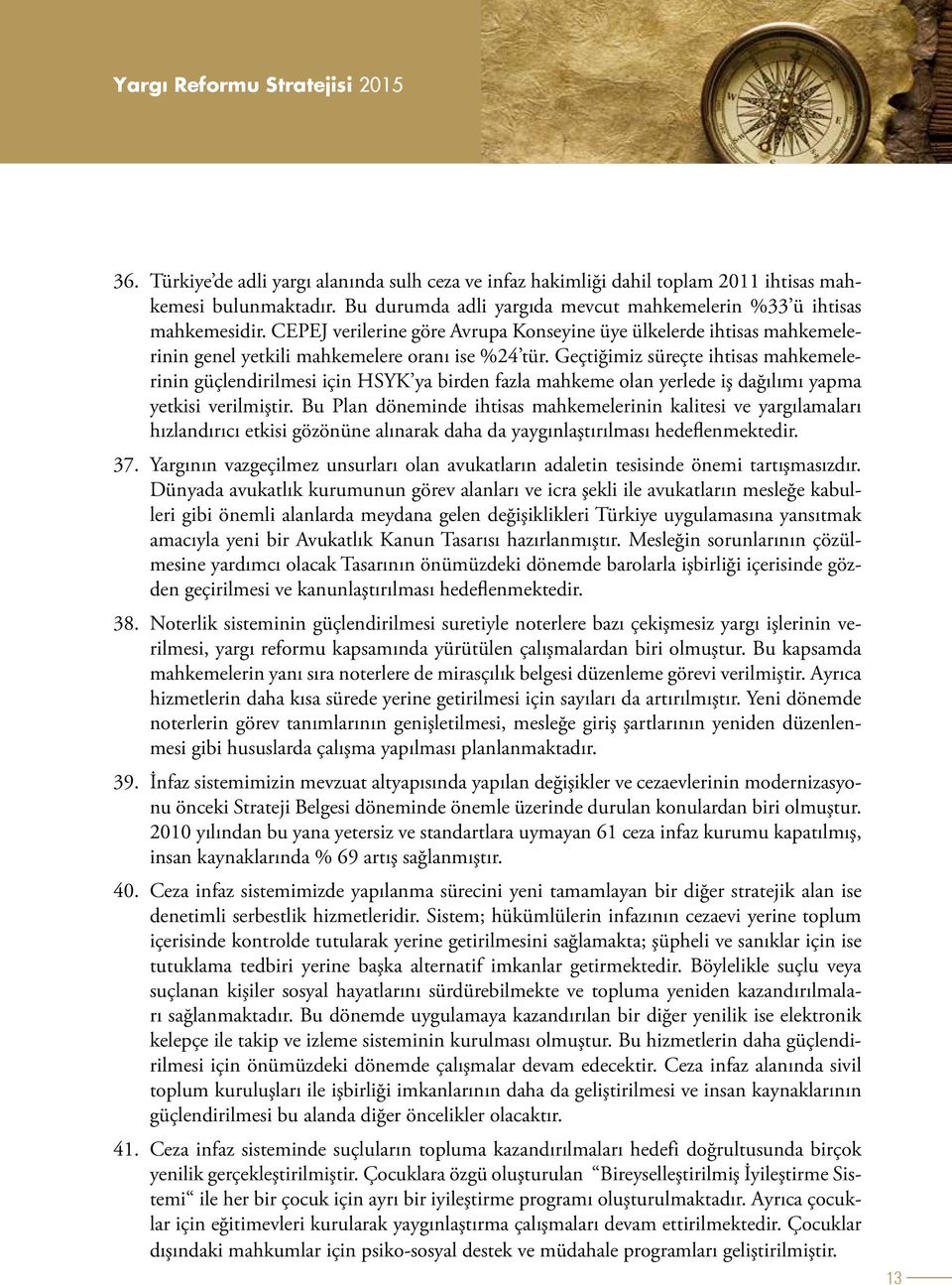 Geçtiğimiz süreçte ihtisas mahkemelerinin güçlendirilmesi için HSYK ya birden fazla mahkeme olan yerlede iş dağılımı yapma yetkisi verilmiştir.