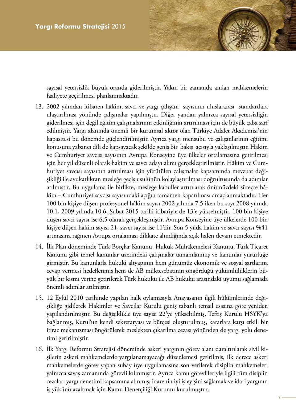 Diğer yandan yalnızca sayısal yetersizliğin giderilmesi için değil eğitim çalışmalarının etkinliğinin artırılması için de büyük çaba sarf edilmiştir.