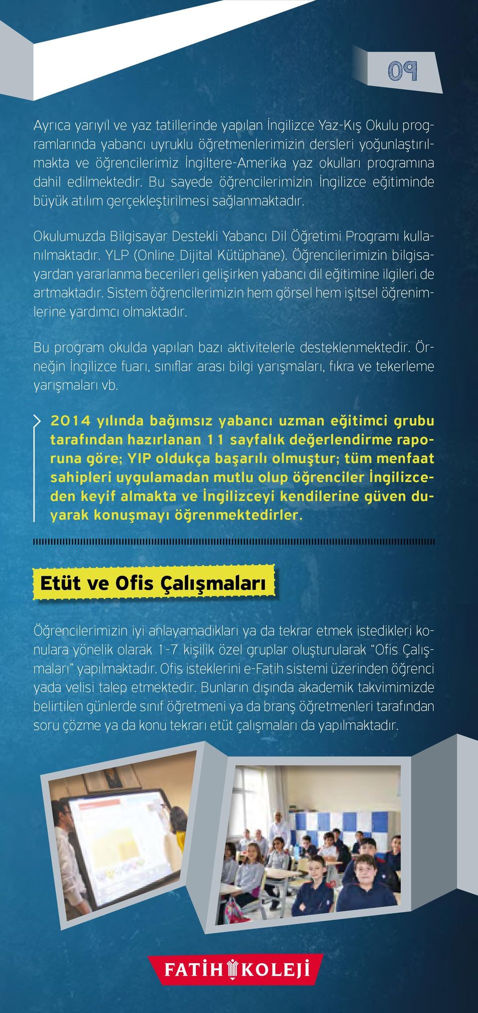 Okulumuzda Bilgisayar Destekli Yabancı Dil Öğretimi Programı kullanılmaktadır. YLP (Online Dijital Kütüphane).