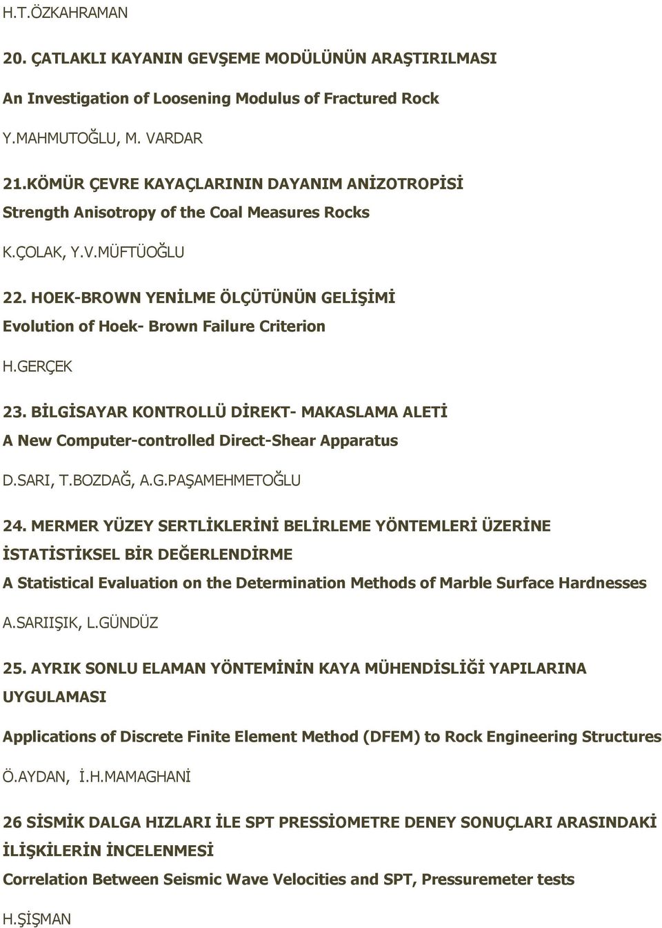 HOEK-BROWN YENİLME ÖLÇÜTÜNÜN GELİŞİMİ Evolution of Hoek- Brown Failure Criterion H.GERÇEK 23. BİLGİSAYAR KONTROLLÜ DİREKT- MAKASLAMA ALETİ A New Computer-controlled Direct-Shear Apparatus D.SARI, T.