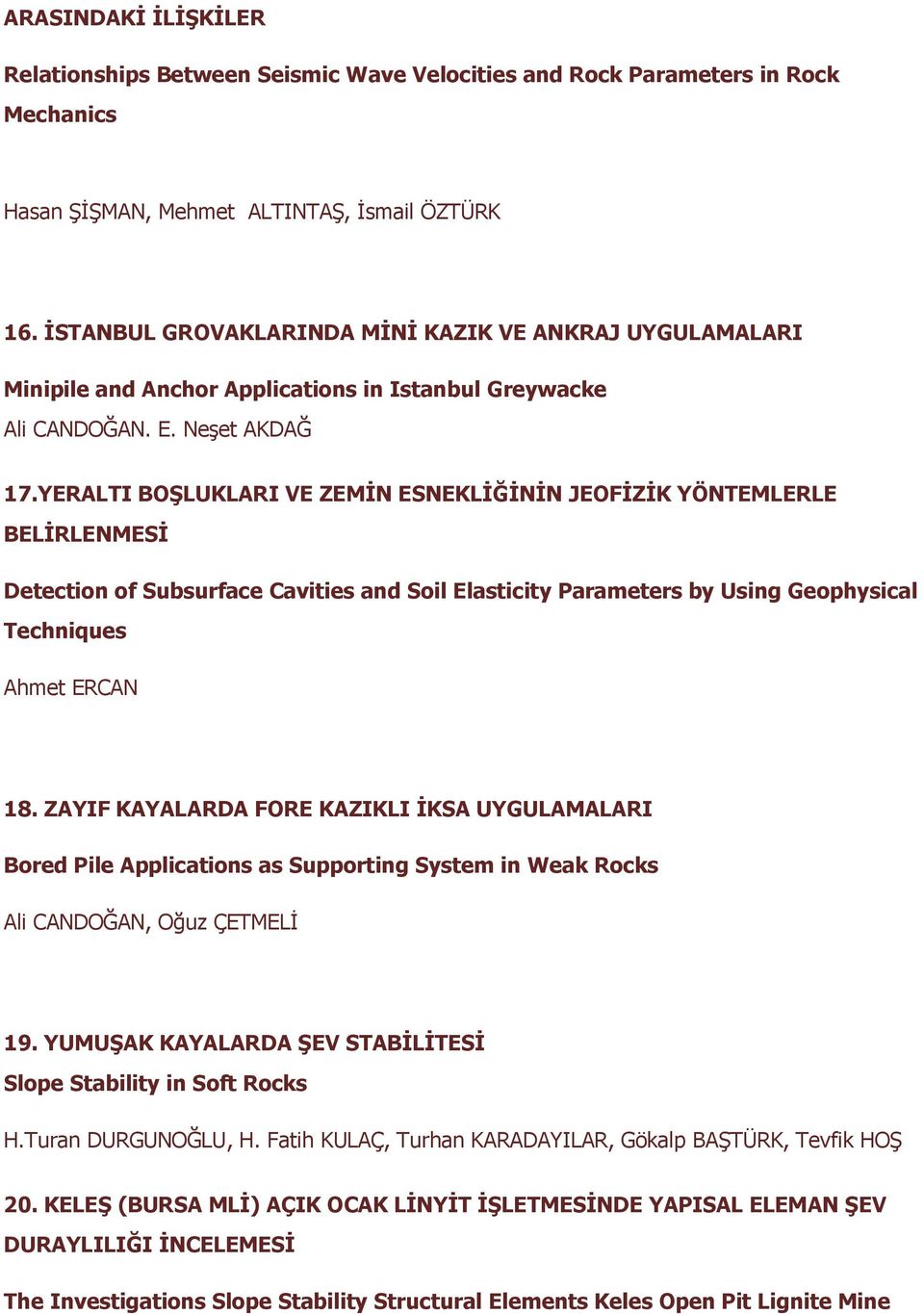 YERALTI BOŞLUKLARI VE ZEMİN ESNEKLİĞİNİN JEOFİZİK YÖNTEMLERLE BELİRLENMESİ Detection of Subsurface Cavities and Soil Elasticity Parameters by Using Geophysical Techniques Ahmet ERCAN 18.