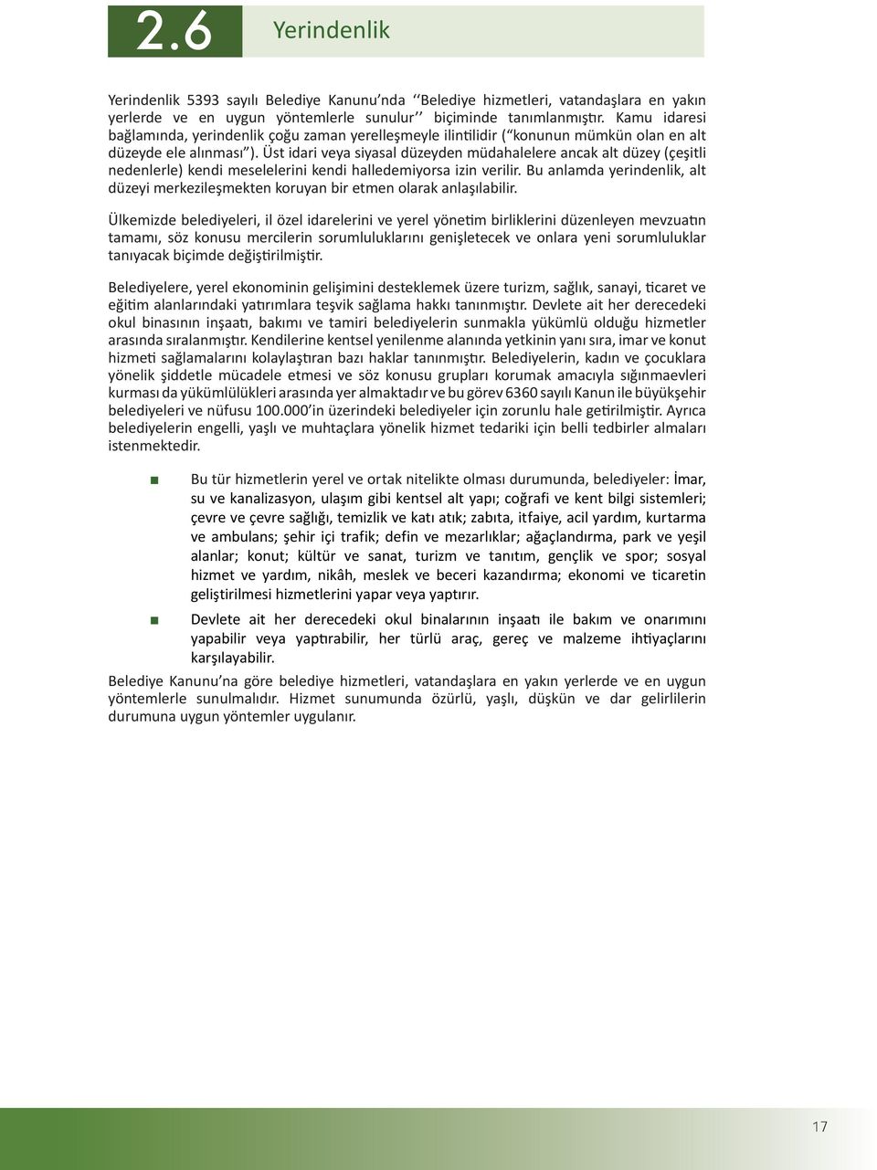 Üst idari veya siyasal düzeyden müdahalelere ancak alt düzey (çeşitli nedenlerle) kendi meselelerini kendi halledemiyorsa izin verilir.