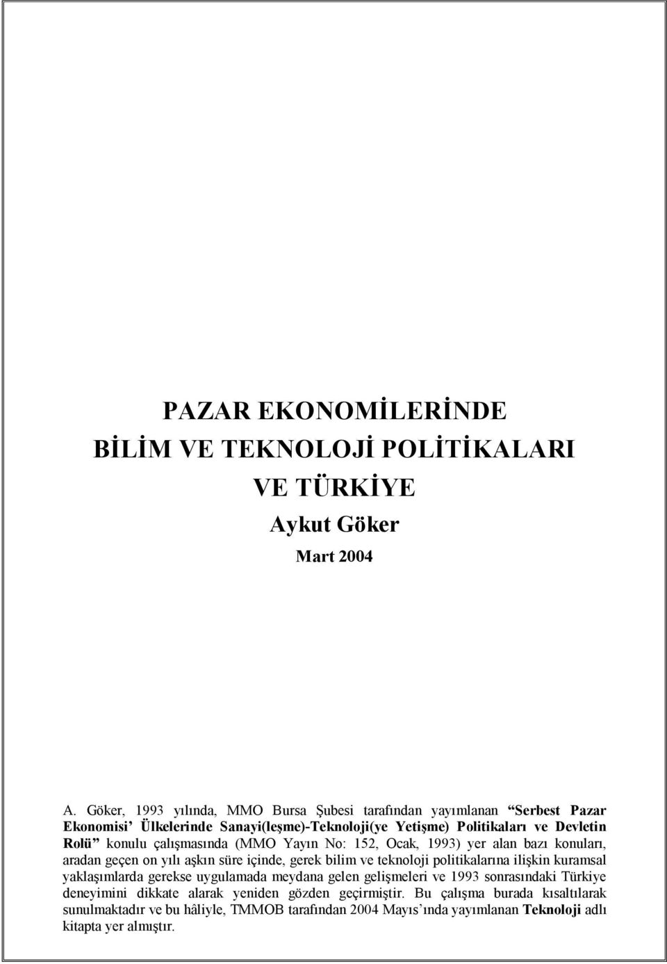 çalışmasında (MMO Yayın No: 152, Ocak, 1993) yer alan bazı konuları, aradan geçen on yılı aşkın süre içinde, gerek bilim ve teknoloji politikalarına ilişkin kuramsal