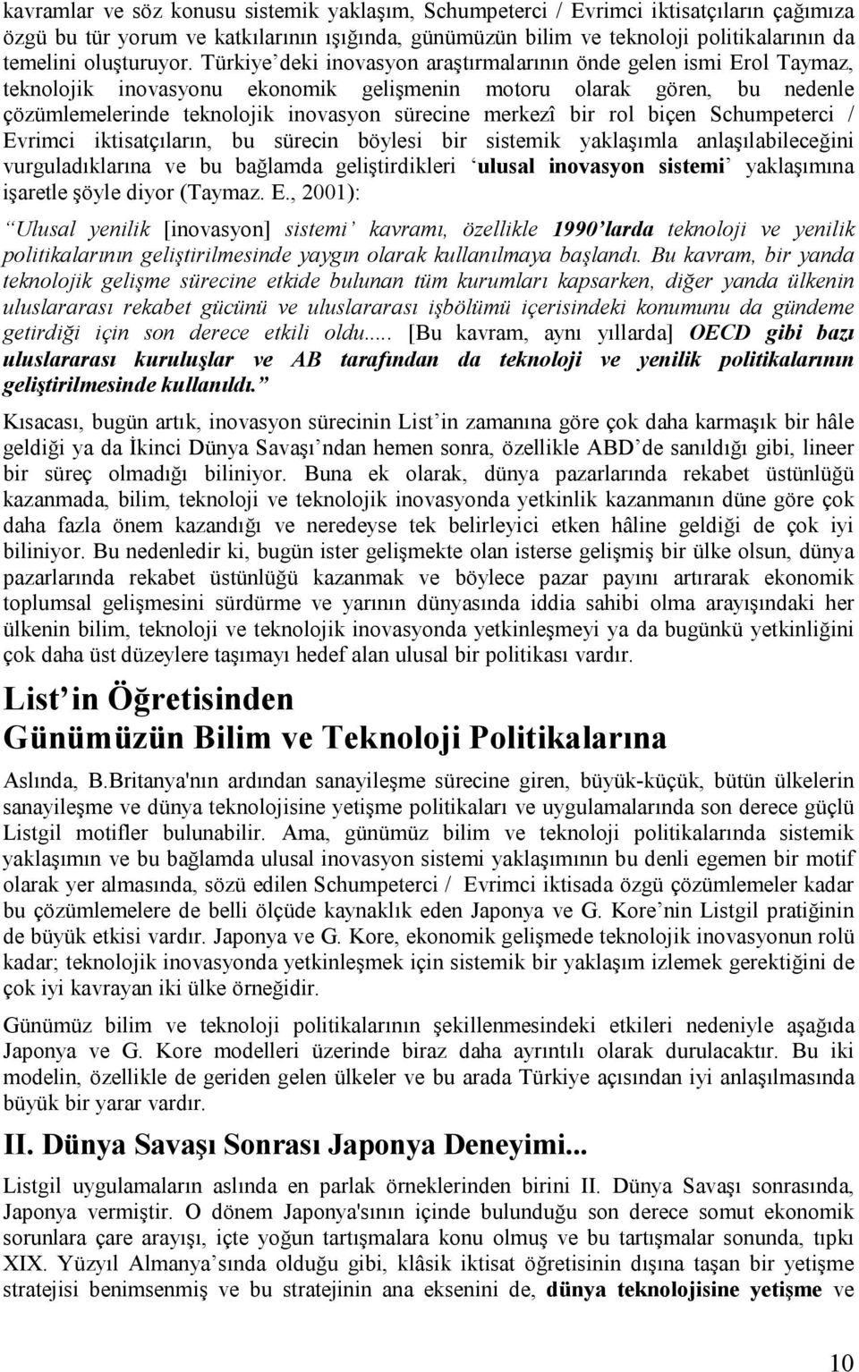 Türkiye deki inovasyon araştırmalarının önde gelen ismi Erol Taymaz, teknolojik inovasyonu ekonomik gelişmenin motoru olarak gören, bu nedenle çözümlemelerinde teknolojik inovasyon sürecine merkezî