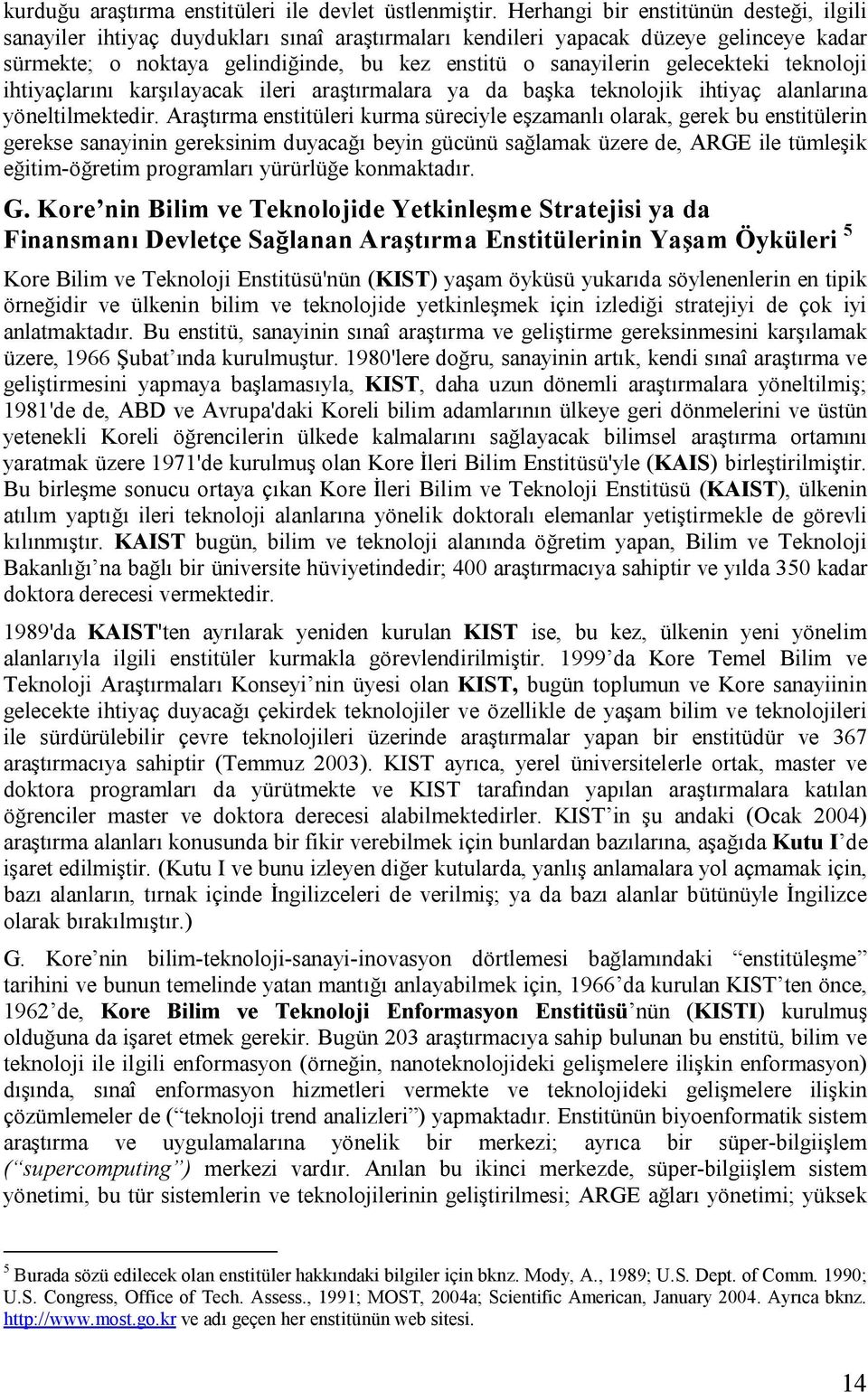 gelecekteki teknoloji ihtiyaçlarını karşılayacak ileri araştırmalara ya da başka teknolojik ihtiyaç alanlarına yöneltilmektedir.