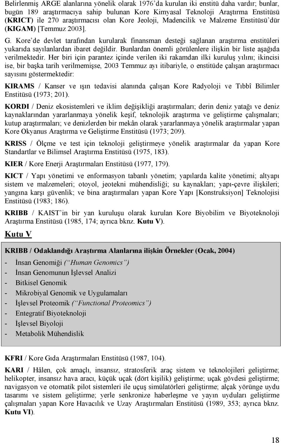 Kore de devlet tarafından kurularak finansman desteği sağlanan araştırma enstitüleri yukarıda sayılanlardan ibaret değildir. Bunlardan önemli görülenlere ilişkin bir liste aşağıda verilmektedir.