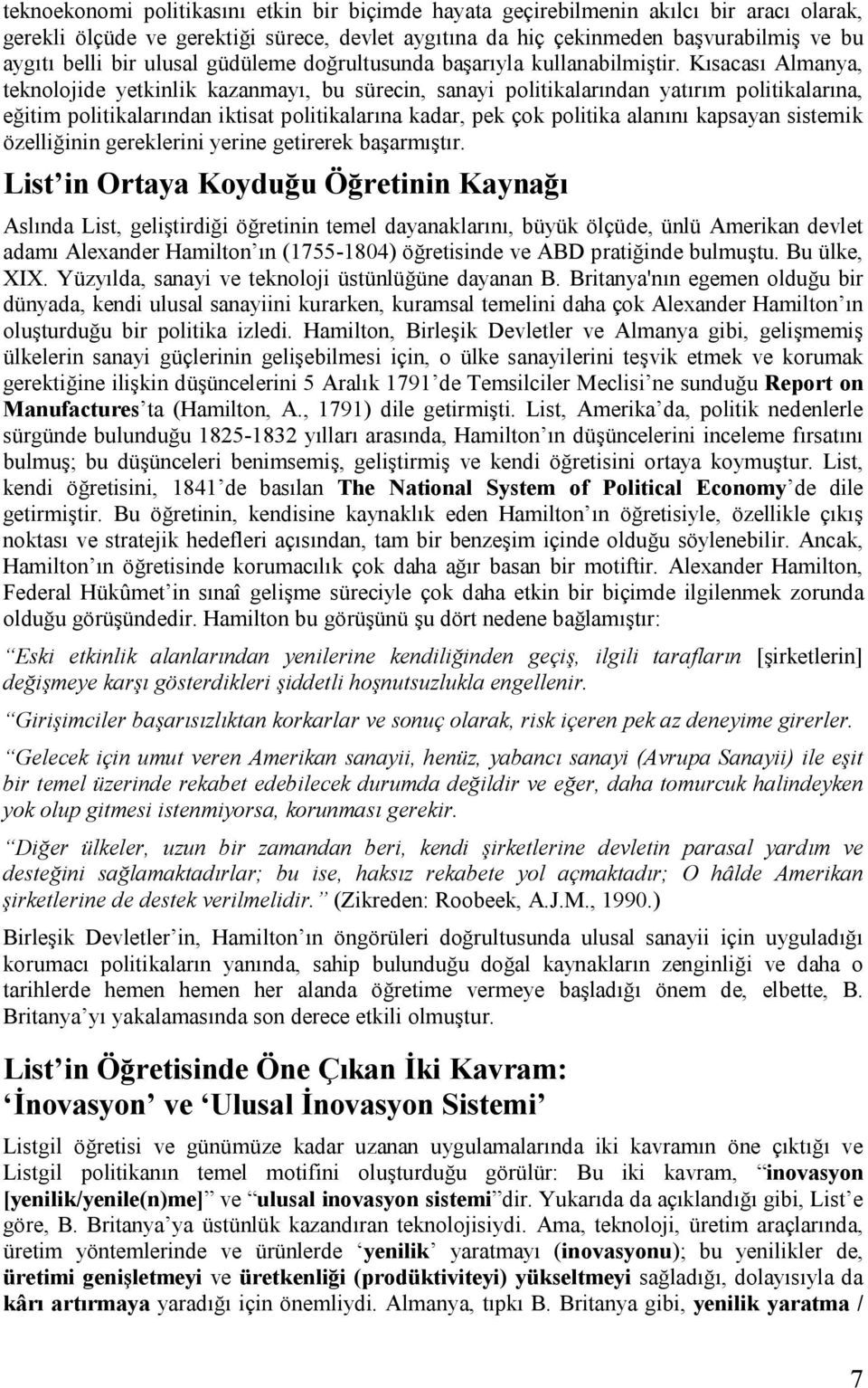 Kısacası Almanya, teknolojide yetkinlik kazanmayı, bu sürecin, sanayi politikalarından yatırım politikalarına, eğitim politikalarından iktisat politikalarına kadar, pek çok politika alanını kapsayan