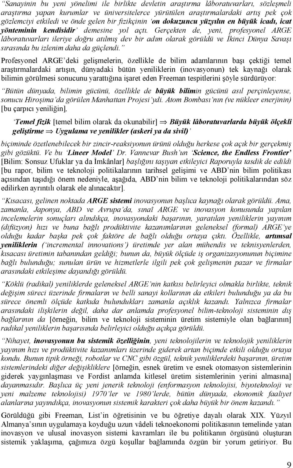 Gerçekten de, yeni, profesyonel ARGE lâboratuvarları ileriye doğru atılmış dev bir adım olarak görüldü ve İkinci Dünya Savaşı sırasında bu izlenim daha da güçlendi.