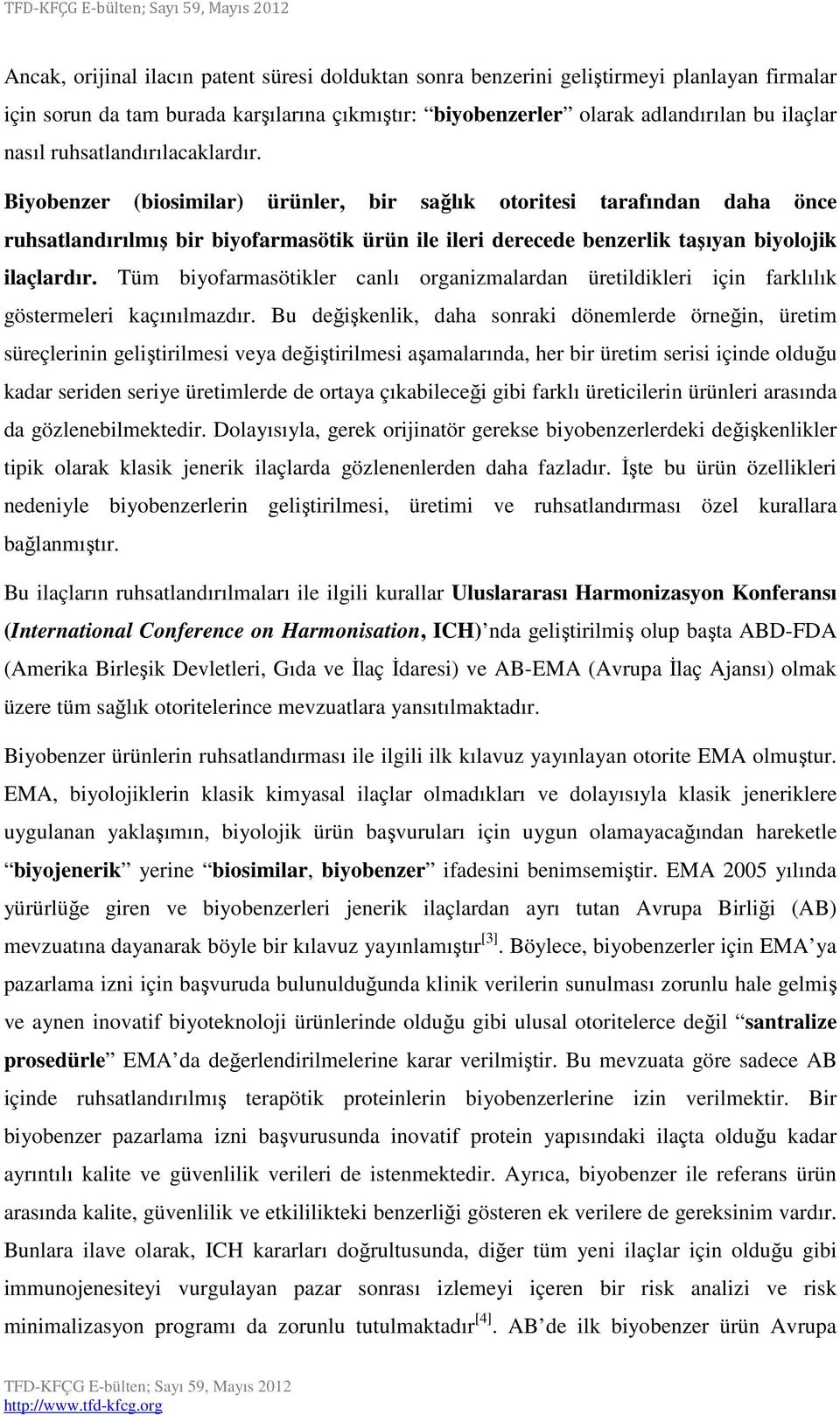 Biyobenzer (biosimilar) ürünler, bir sağlık otoritesi tarafından daha önce ruhsatlandırılmış bir biyofarmasötik ürün ile ileri derecede benzerlik taşıyan biyolojik ilaçlardır.