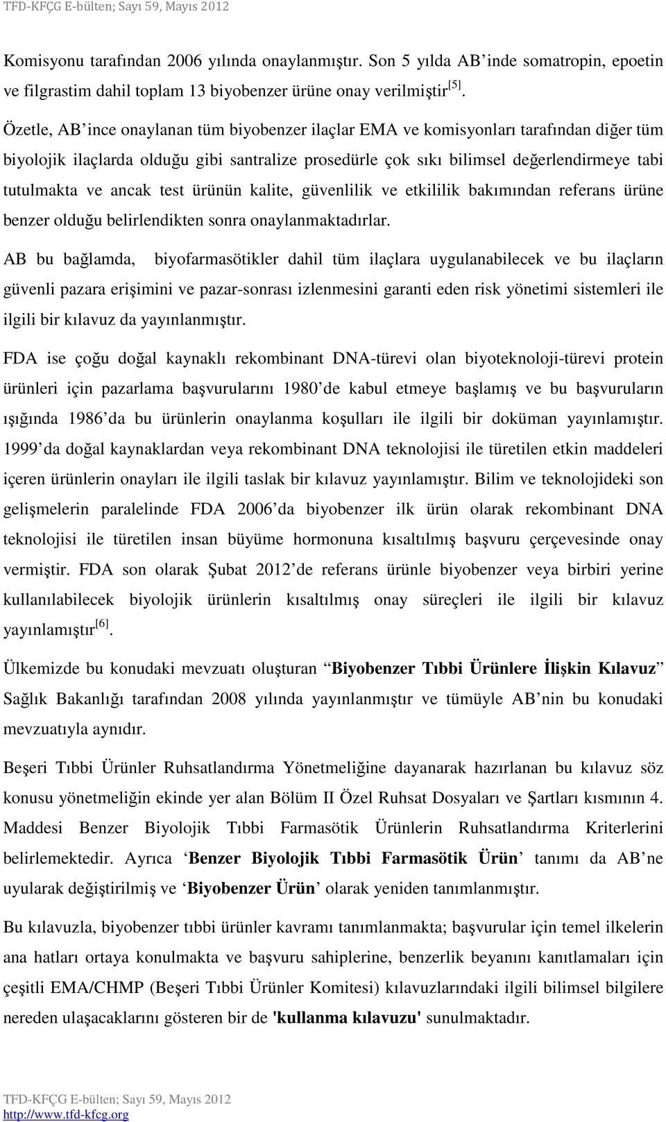 ancak test ürünün kalite, güvenlilik ve etkililik bakımından referans ürüne benzer olduğu belirlendikten sonra onaylanmaktadırlar.