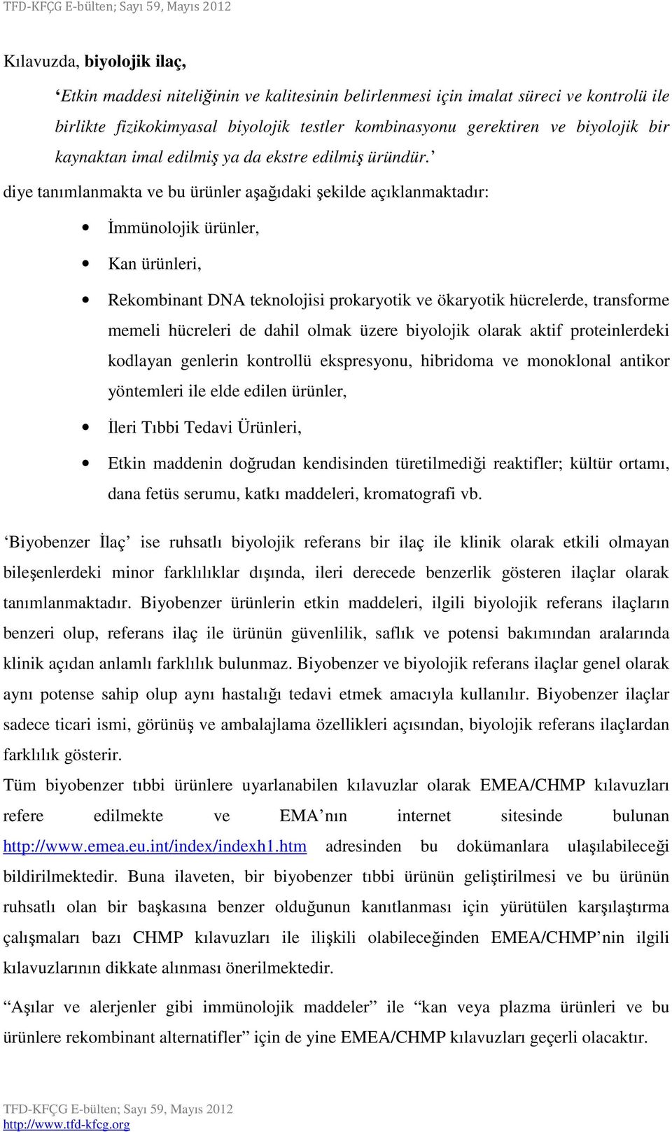 diye tanımlanmakta ve bu ürünler aşağıdaki şekilde açıklanmaktadır: İmmünolojik ürünler, Kan ürünleri, Rekombinant DNA teknolojisi prokaryotik ve ökaryotik hücrelerde, transforme memeli hücreleri de