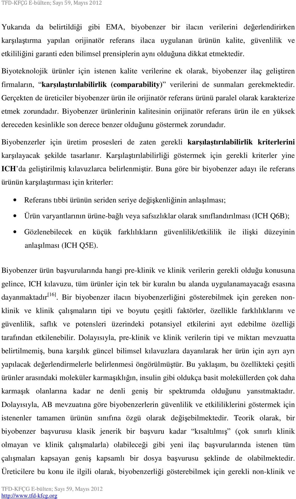 Biyoteknolojik ürünler için istenen kalite verilerine ek olarak, biyobenzer ilaç geliştiren firmaların, karşılaştırılabilirlik (comparability) verilerini de sunmaları gerekmektedir.