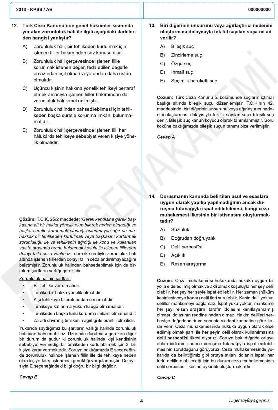 B) Zorunluluk hâli çerçevesinde işlenen fiille korunmak istenen değer, feda edilen değerle en azından eşit olmalı veya ondan daha üstün olmalıdır.