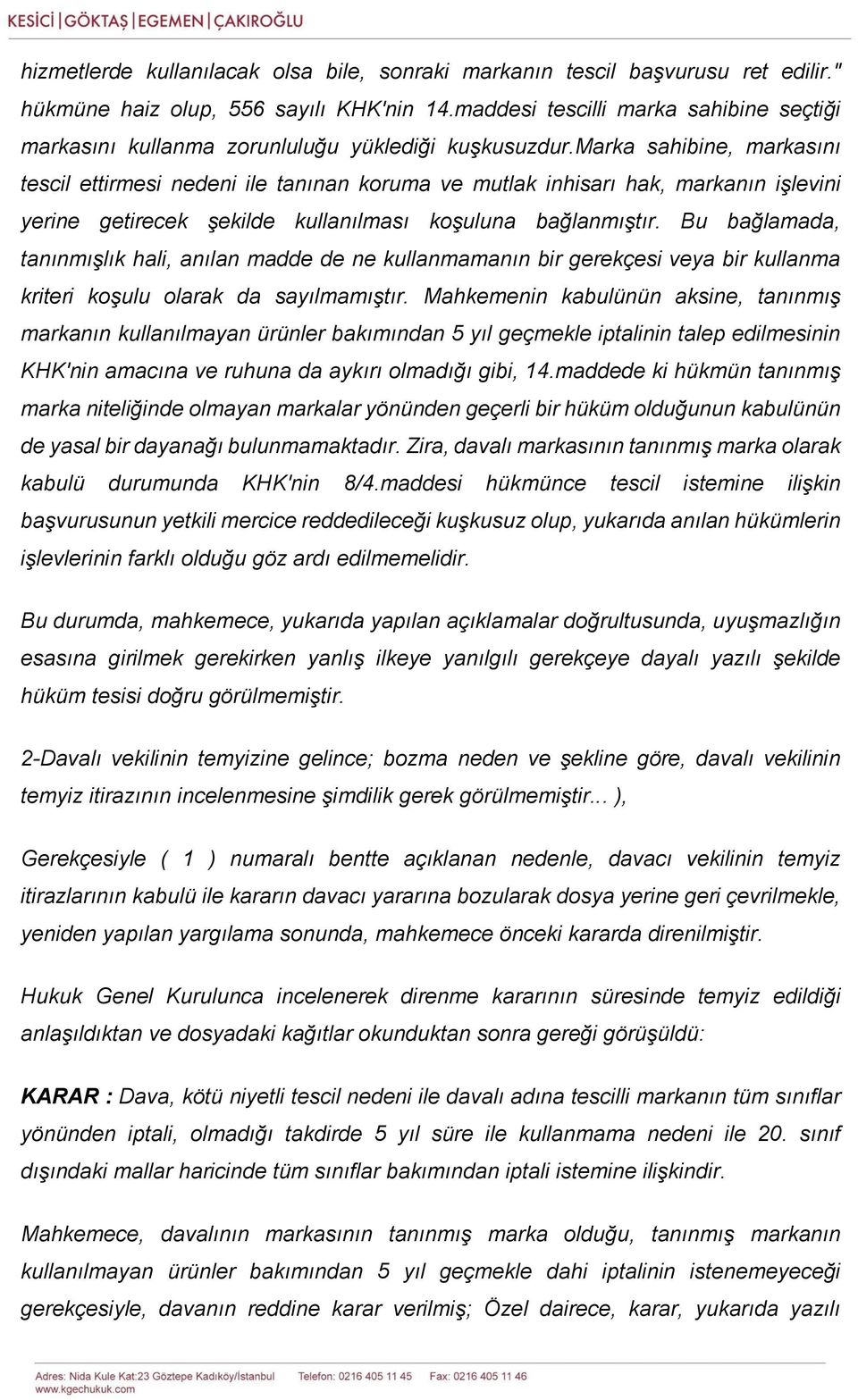 marka sahibine, markasını tescil ettirmesi nedeni ile tanınan koruma ve mutlak inhisarı hak, markanın işlevini yerine getirecek şekilde kullanılması koşuluna bağlanmıştır.