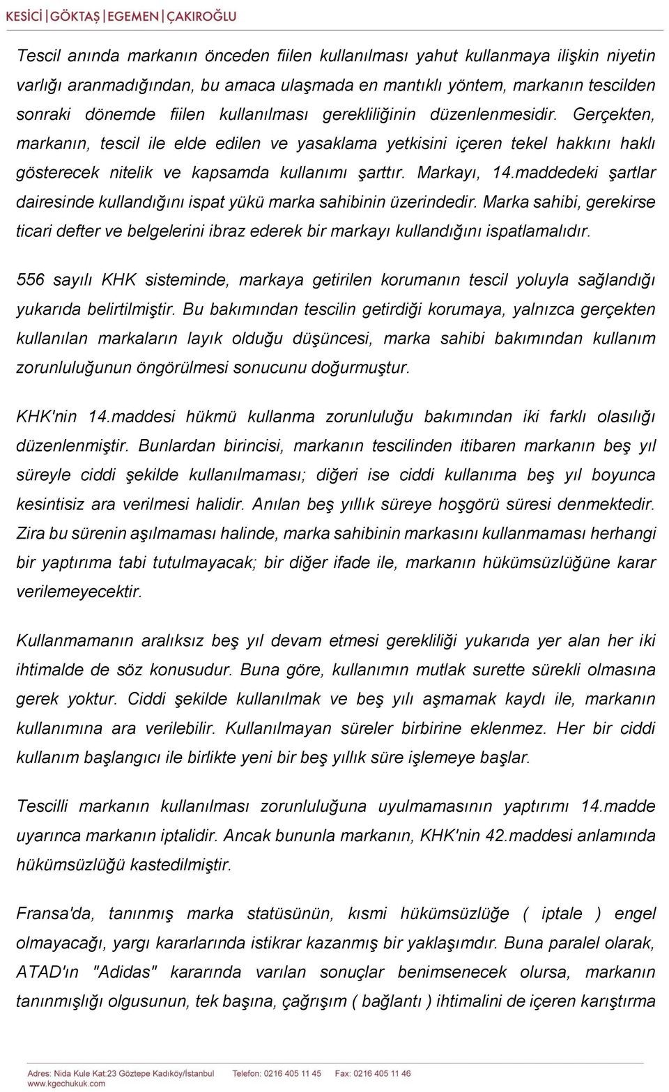 Markayı, 14.maddedeki şartlar dairesinde kullandığını ispat yükü marka sahibinin üzerindedir. Marka sahibi, gerekirse ticari defter ve belgelerini ibraz ederek bir markayı kullandığını ispatlamalıdır.