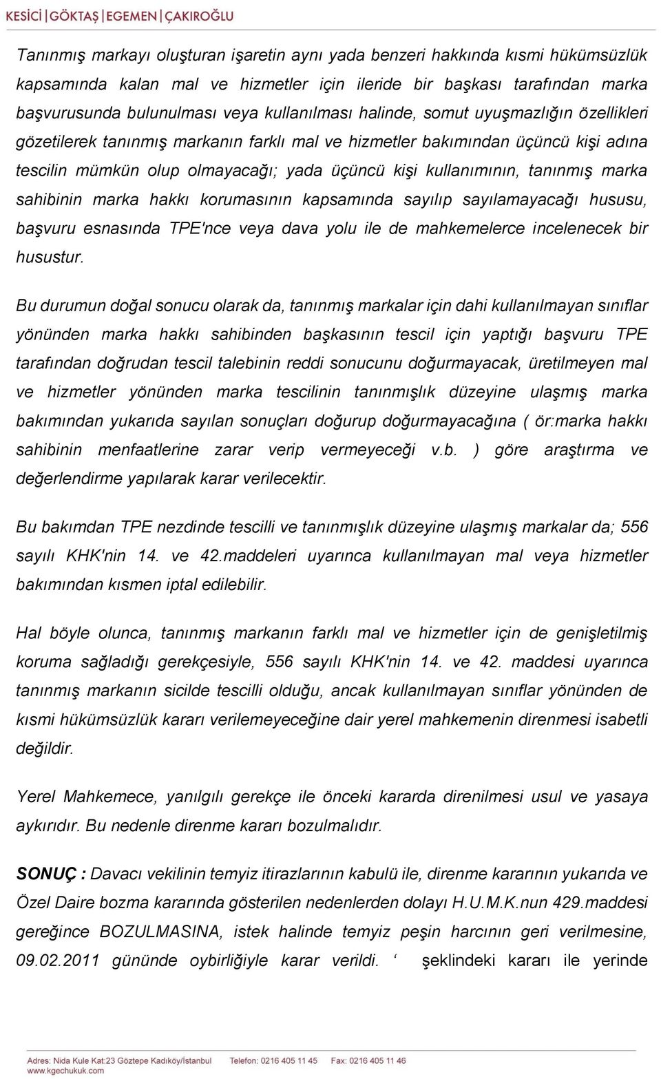 marka sahibinin marka hakkı korumasının kapsamında sayılıp sayılamayacağı hususu, başvuru esnasında TPE'nce veya dava yolu ile de mahkemelerce incelenecek bir husustur.