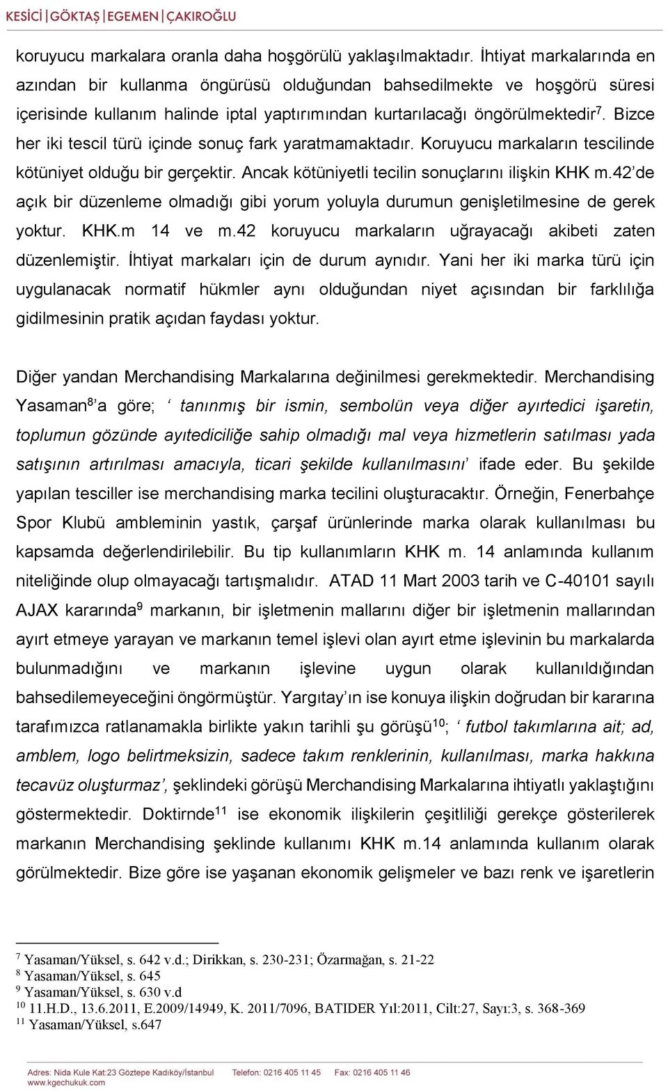 Bizce her iki tescil türü içinde sonuç fark yaratmamaktadır. Koruyucu markaların tescilinde kötüniyet olduğu bir gerçektir. Ancak kötüniyetli tecilin sonuçlarını ilişkin KHK m.