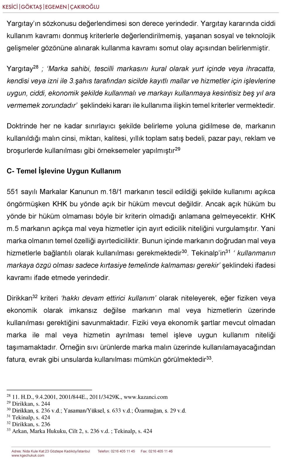 Yargıtay 28 ; Marka sahibi, tescilli markasını kural olarak yurt içinde veya ihracatta, kendisi veya izni ile 3.