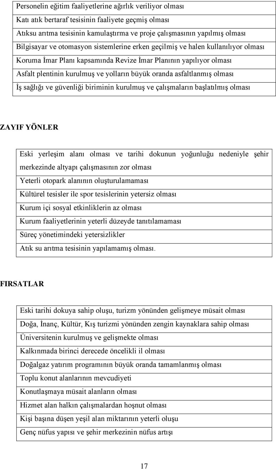 olması İş sağlığı ve güvenliği biriminin kurulmuş ve çalışmaların başlatılmış olması ZAYIF YÖNLER Eski yerleşim alanı olması ve tarihi dokunun yoğunluğu nedeniyle şehir merkezinde altyapı