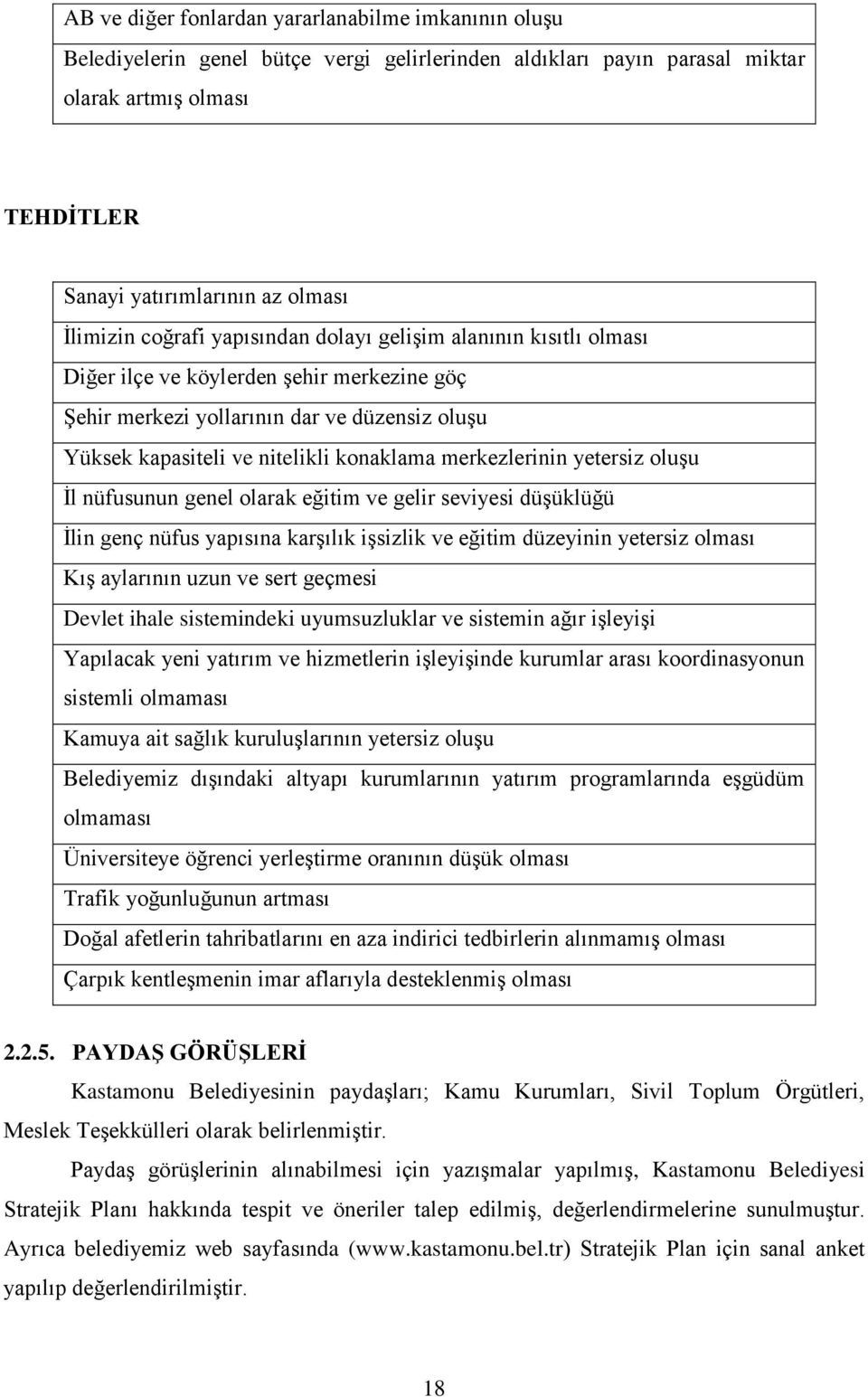 merkezlerinin yetersiz oluşu İl nüfusunun genel olarak eğitim ve gelir seviyesi düşüklüğü İlin genç nüfus yapısına karşılık işsizlik ve eğitim düzeyinin yetersiz olması Kış aylarının uzun ve sert