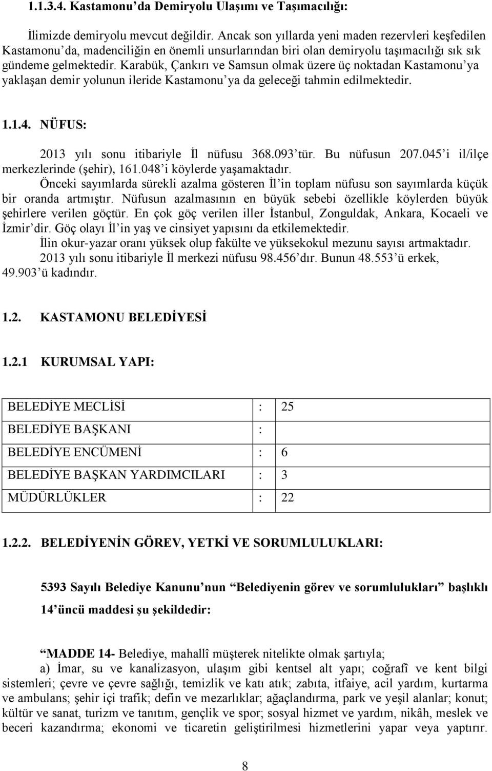 Karabük, Çankırı ve Samsun olmak üzere üç noktadan Kastamonu ya yaklaşan demir yolunun ileride Kastamonu ya da geleceği tahmin edilmektedir. 1.1.4. NÜFUS: 2013 yılı sonu itibariyle İl nüfusu 368.