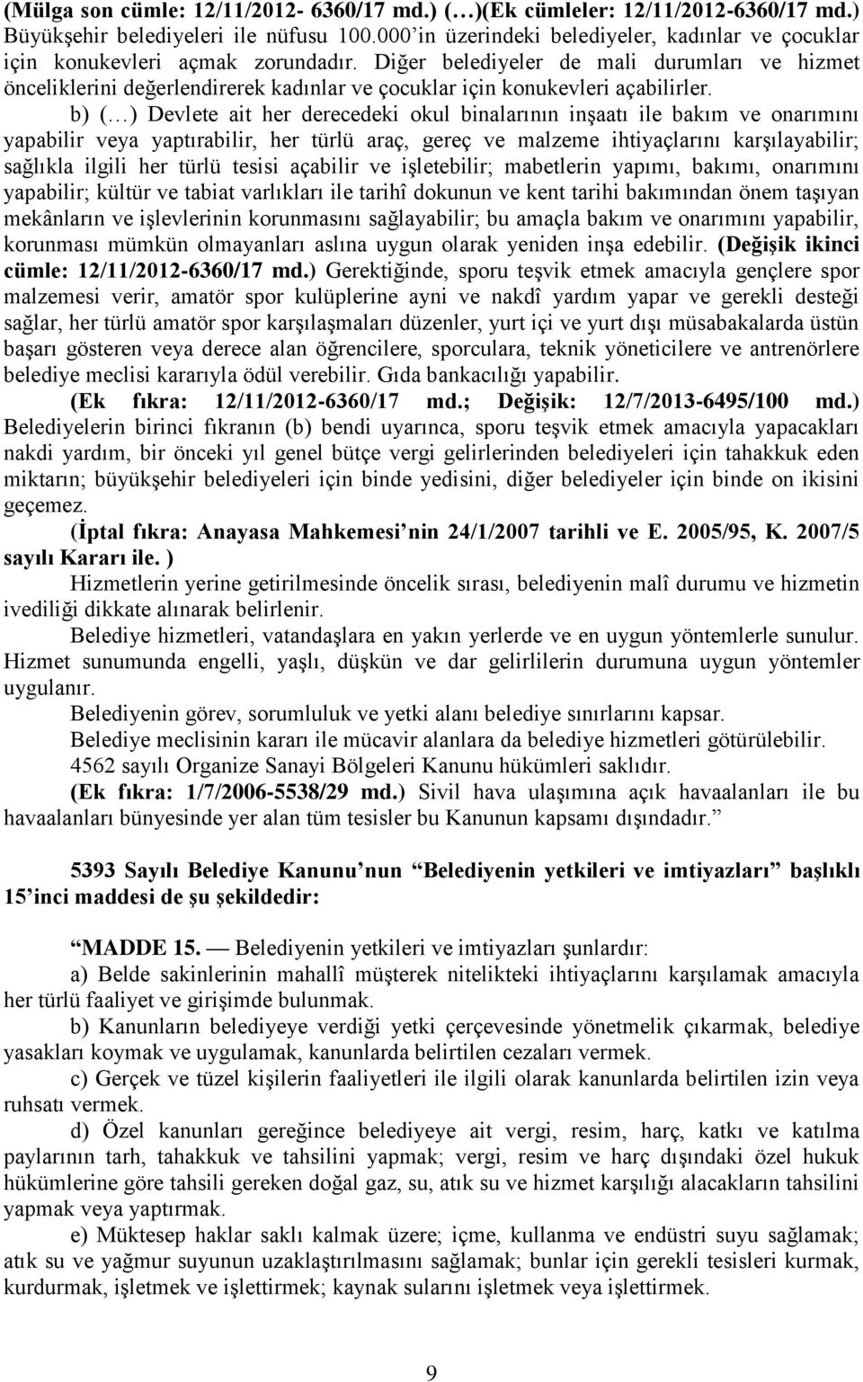 Diğer belediyeler de mali durumları ve hizmet önceliklerini değerlendirerek kadınlar ve çocuklar için konukevleri açabilirler.