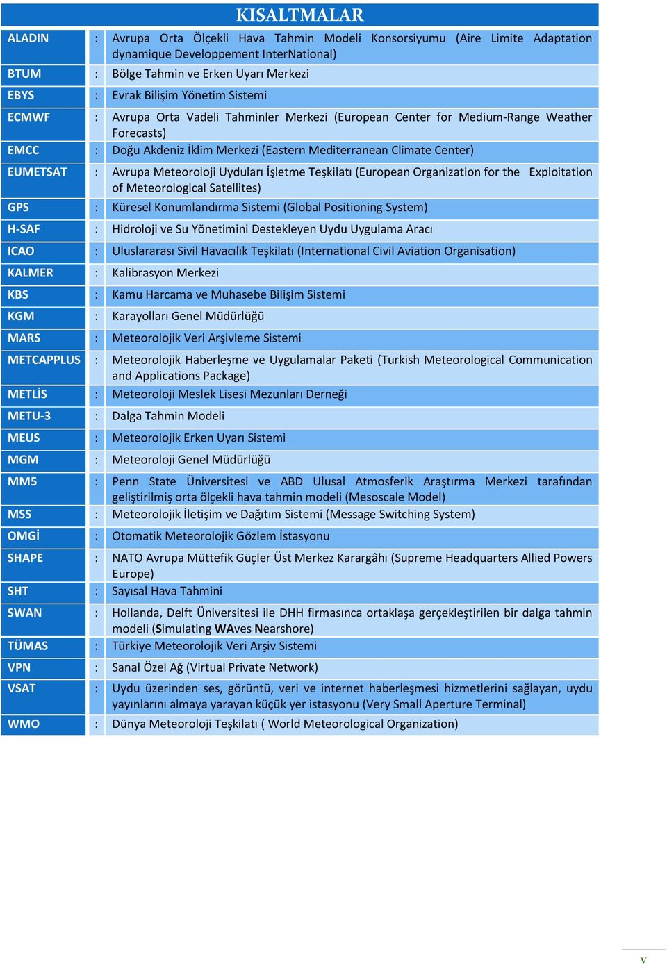 Avrupa Meteoroloji Uyduları İşletme Teşkilatı (European Organization for the Exploitation of Meteorological Satellites) GPS : Küresel Konumlandırma Sistemi (Global Positioning System) H-SAF :