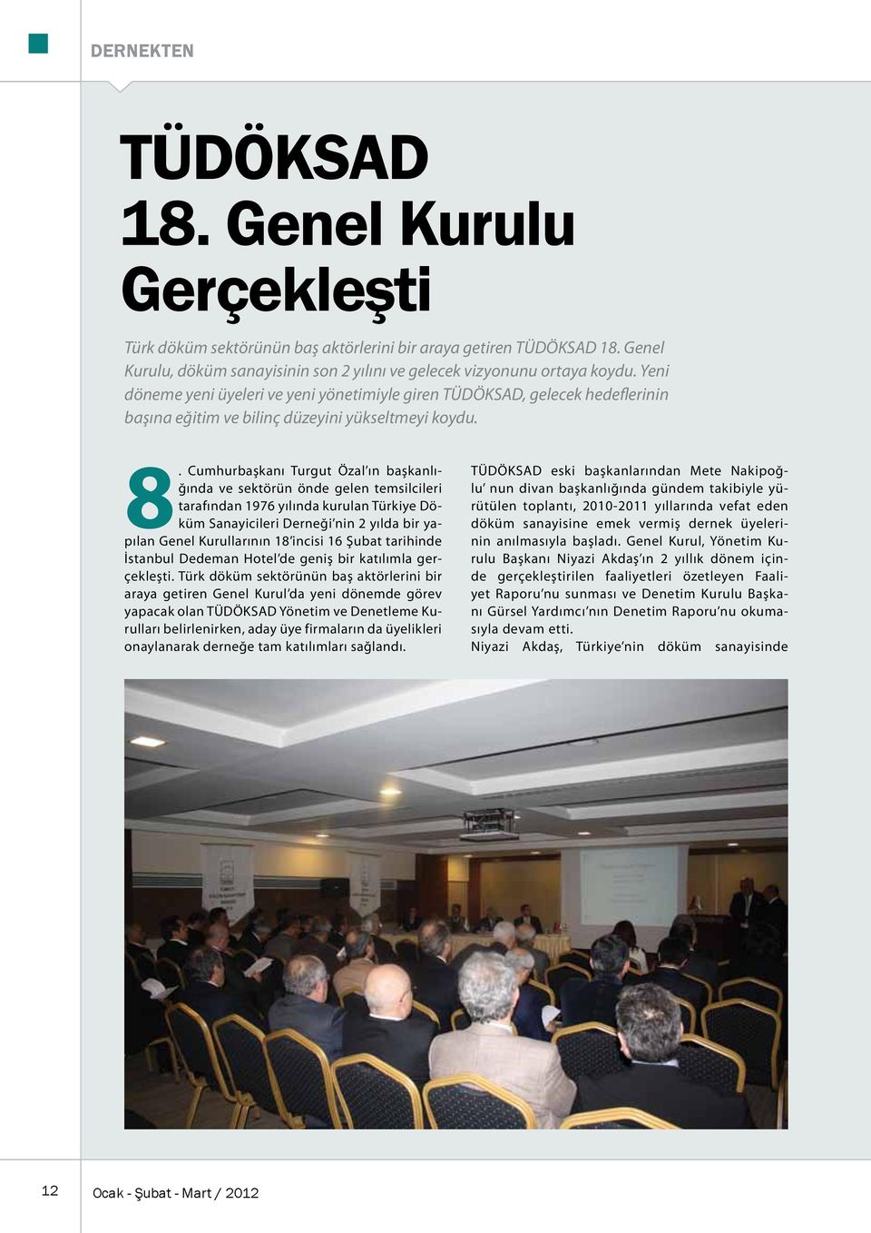 Cumhurbaşkanı Turgut Özal ın başkanlığında ve sektörün önde gelen temsilcileri tarafından 1976 yılında kurulan Türkiye Döküm Sanayicileri Derneği nin 2 yılda bir yapılan Genel Kurullarının 18 incisi