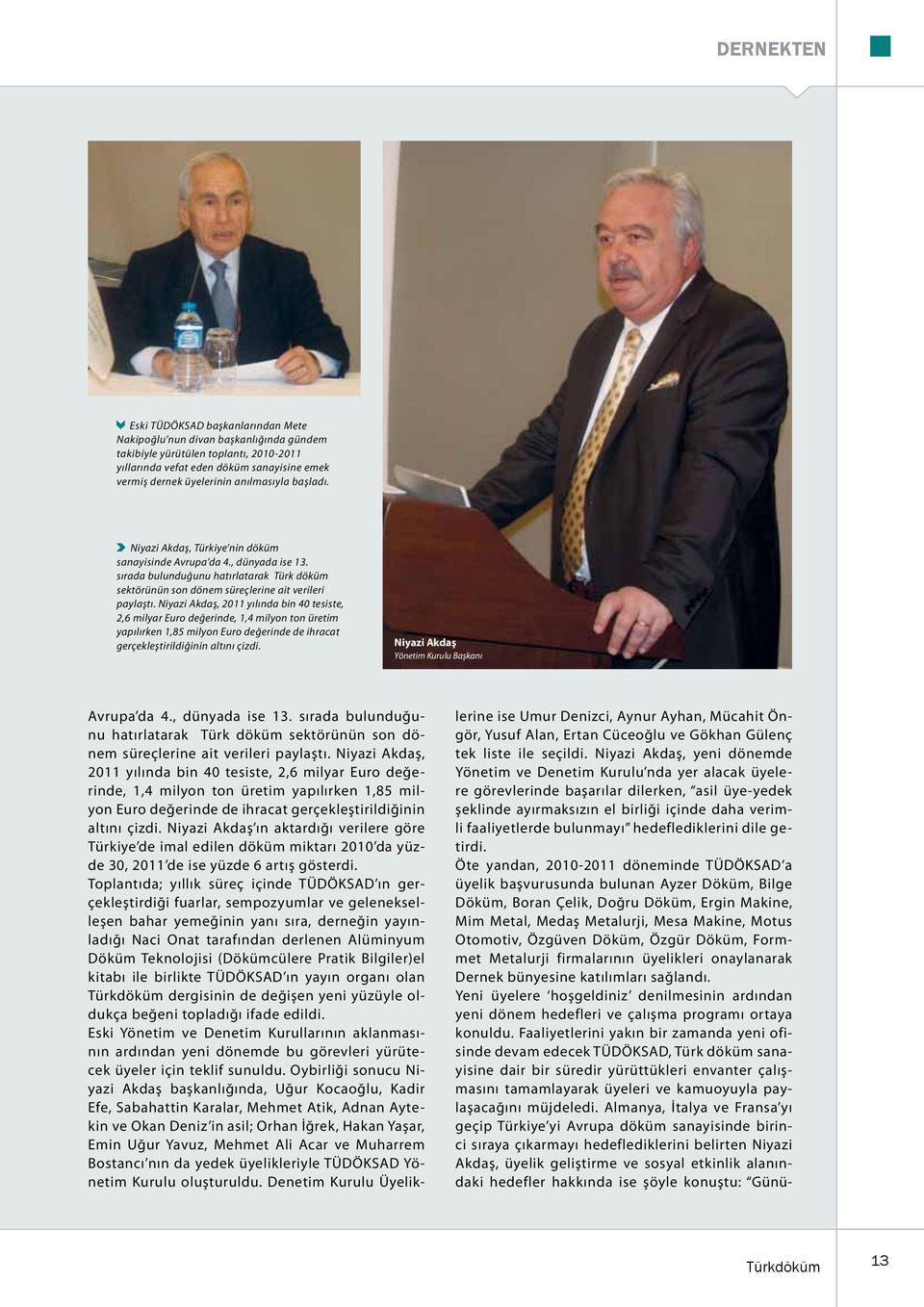 Niyazi Akdaş, 2011 yılında bin 40 tesiste, 2,6 milyar Euro değerinde, 1,4 milyon ton üretim yapılırken 1,85 milyon Euro değerinde de ihracat gerçekleştirildiğinin altını çizdi.