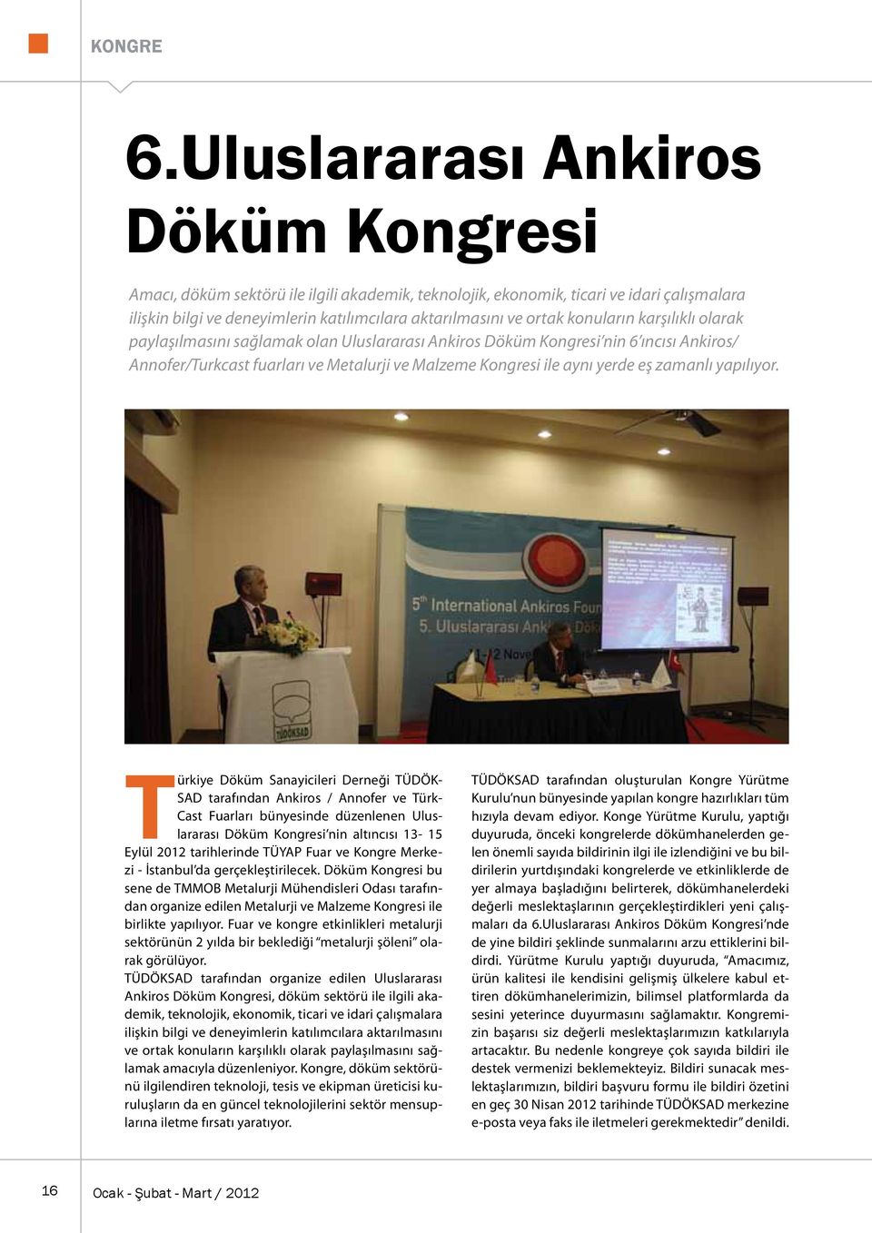 konuların karşılıklı olarak paylaşılmasını sağlamak olan Uluslararası Ankiros Döküm Kongresi nin 6 ıncısı Ankiros/ Annofer/Turkcast fuarları ve Metalurji ve Malzeme Kongresi ile aynı yerde eş zamanlı