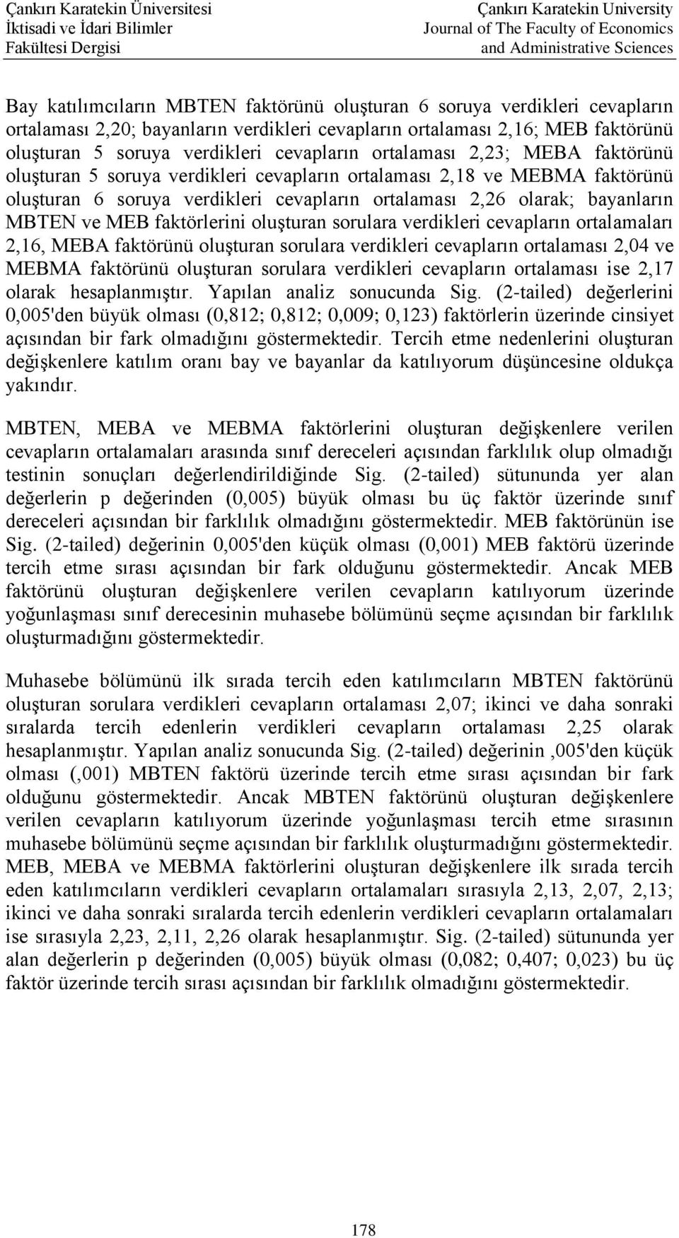 faktörlerini oluşturan sorulara verdikleri cevapların ortalamaları 2,16, MEBA faktörünü oluşturan sorulara verdikleri cevapların ortalaması 2,04 ve MEBMA faktörünü oluşturan sorulara verdikleri