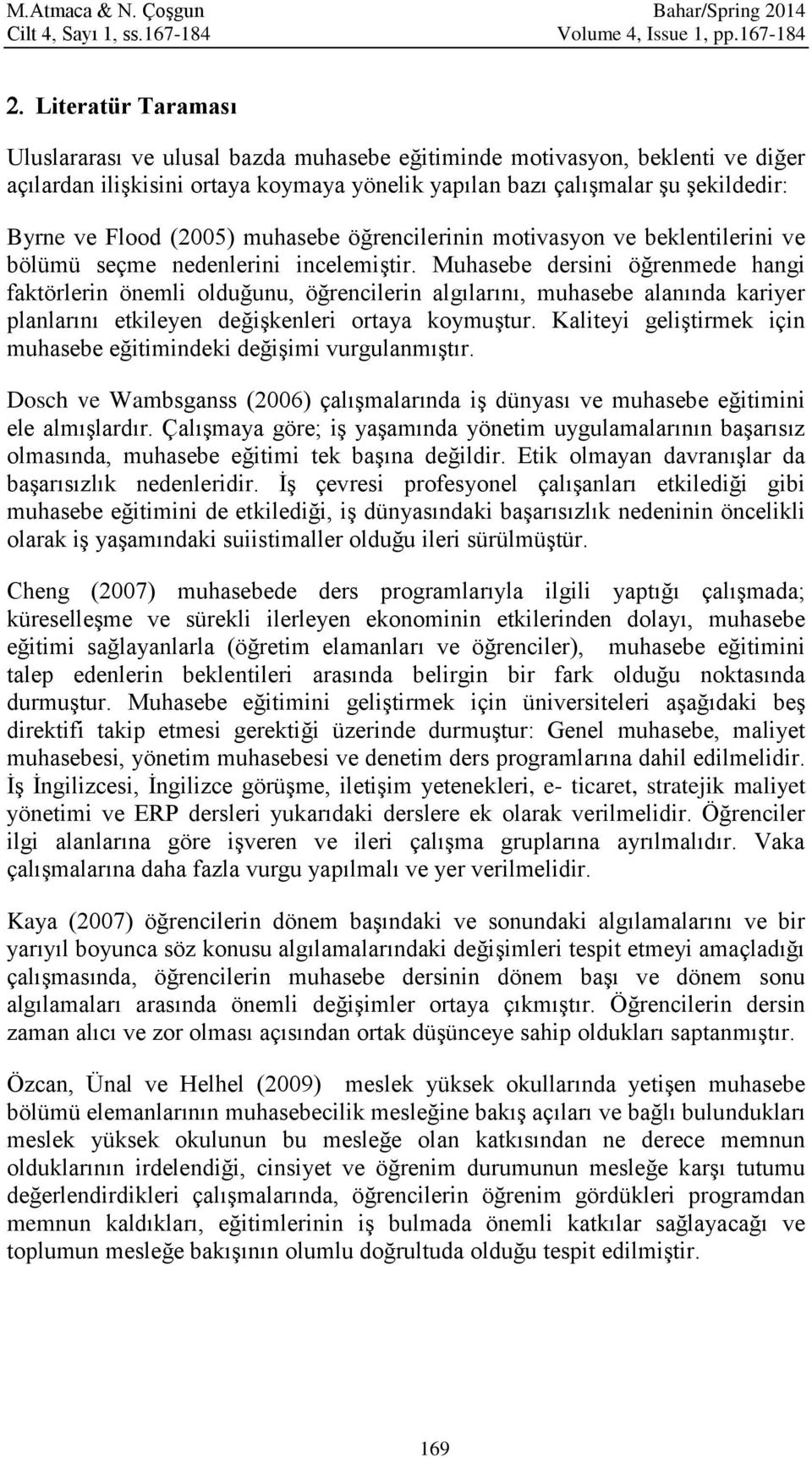 Flood (2005) muhasebe öğrencilerinin motivasyon ve beklentilerini ve bölümü seçme nedenlerini incelemiştir.