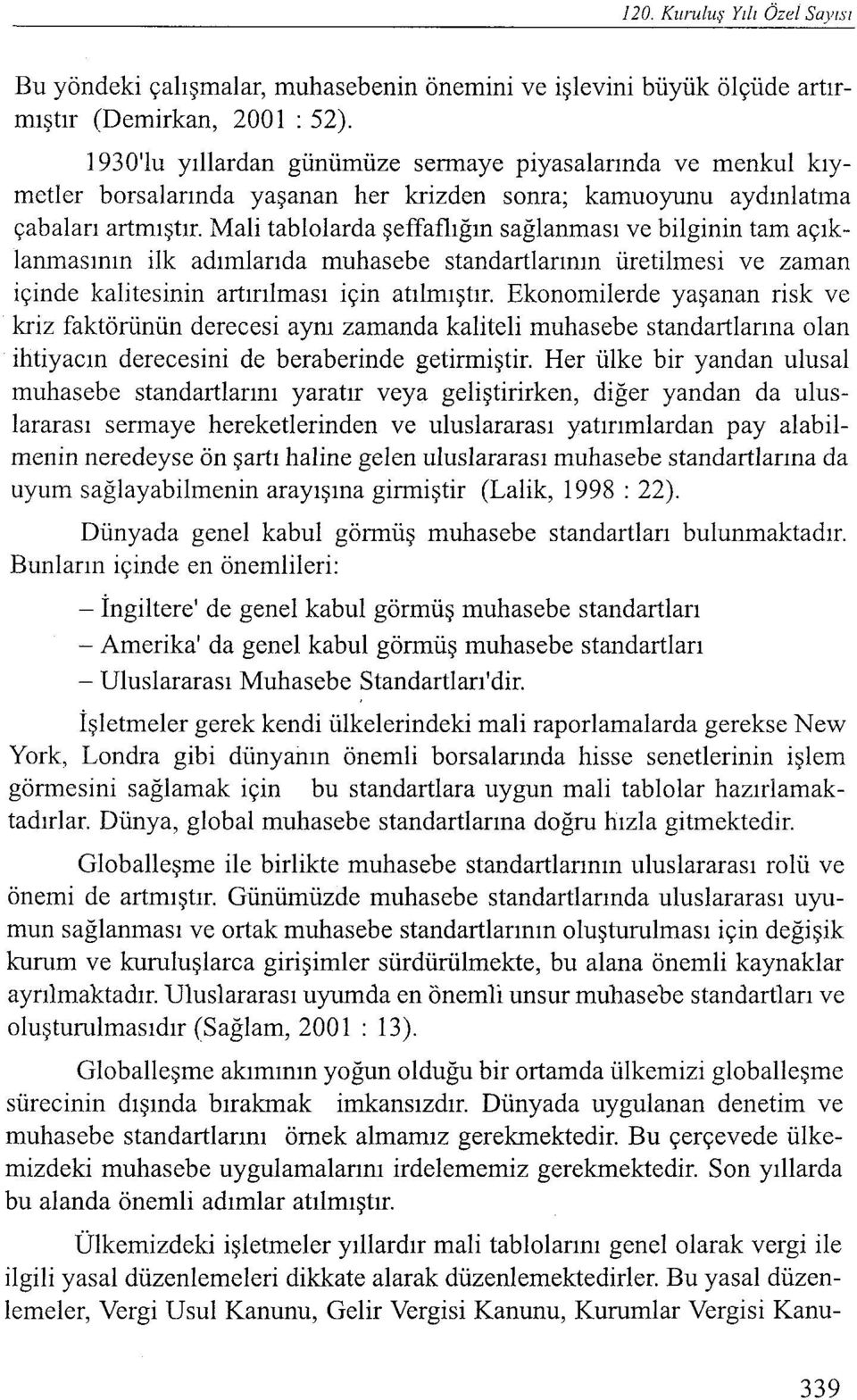 Mali tablolarda şeffaflığın sağlanması ve bilginin tam açıklanmasının ilk adımlarıda muhasebe standartlarının üretilmesi ve zaman içinde kalitesinin artırılması için atılmıştır.