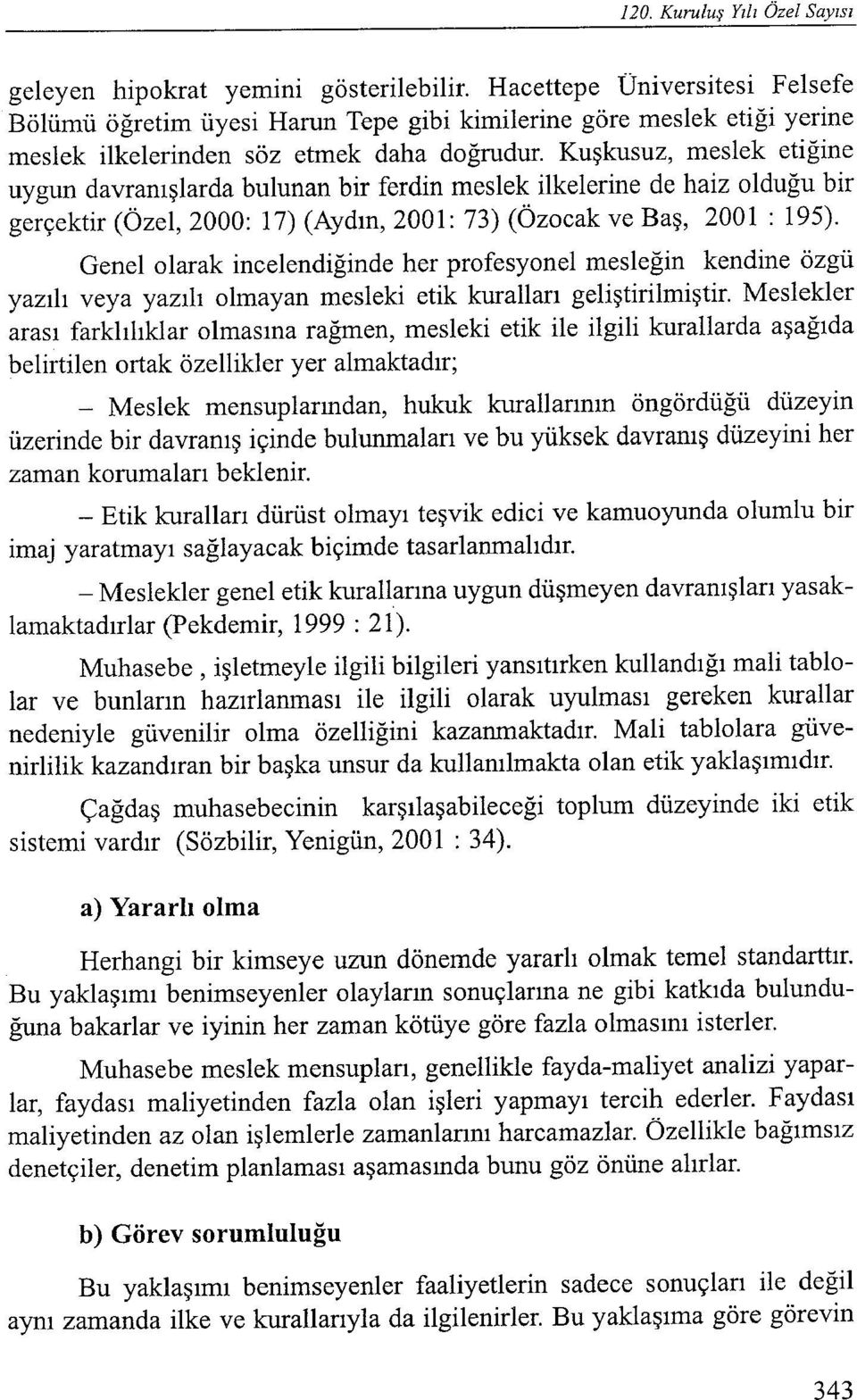 Genelolarak incelendiğinde her profesyonel mesleğin kendine özgü yazılı veya yazılı olmayan mesleki etik kuralları geliştirilmiştir.